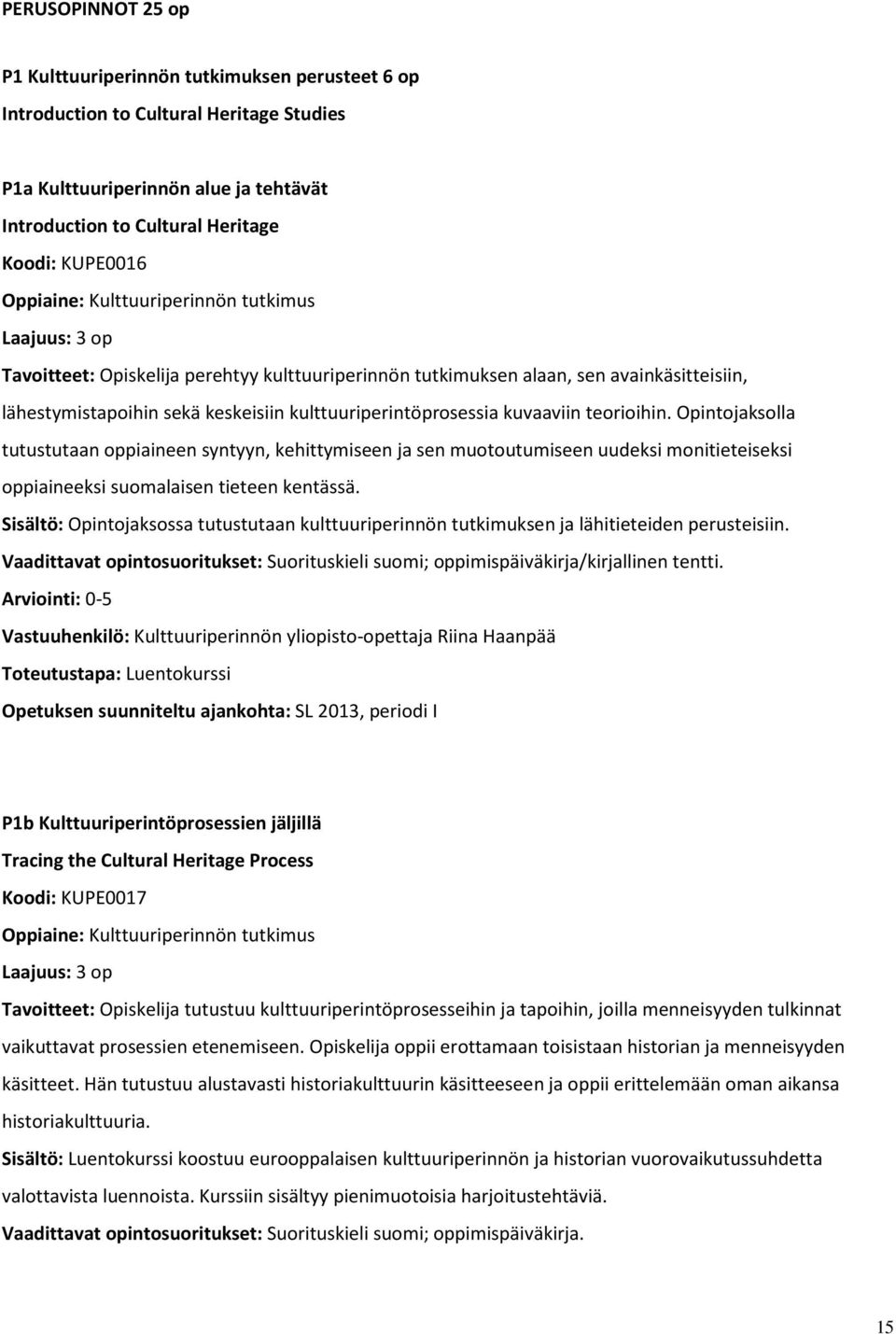 kulttuuriperintöprosessia kuvaaviin teorioihin. Opintojaksolla tutustutaan oppiaineen syntyyn, kehittymiseen ja sen muotoutumiseen uudeksi monitieteiseksi oppiaineeksi suomalaisen tieteen kentässä.