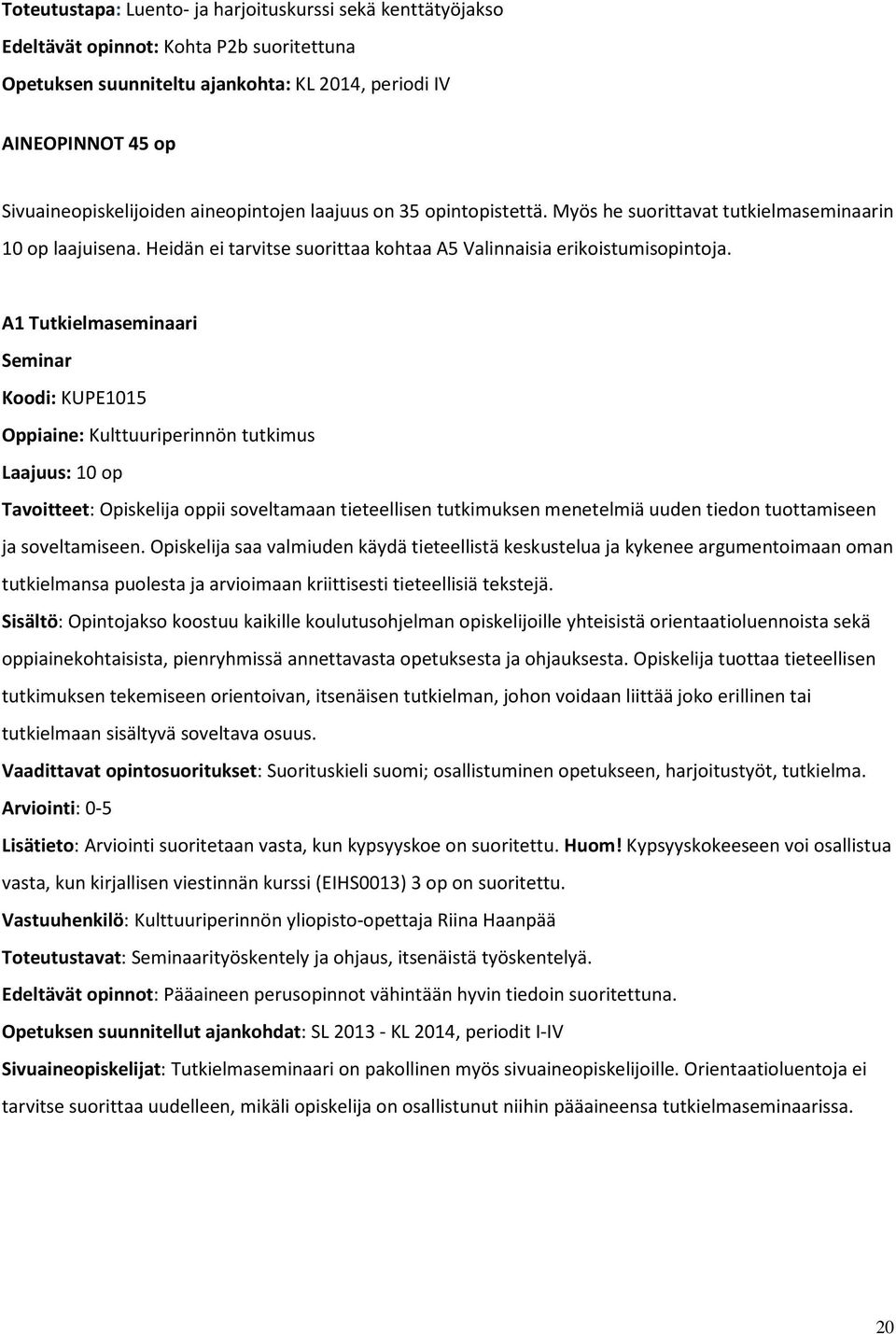 A1 Tutkielmaseminaari Seminar Koodi: KUPE1015 Oppiaine: Kulttuuriperinnön tutkimus Laajuus: 10 op Tavoitteet: Opiskelija oppii soveltamaan tieteellisen tutkimuksen menetelmiä uuden tiedon