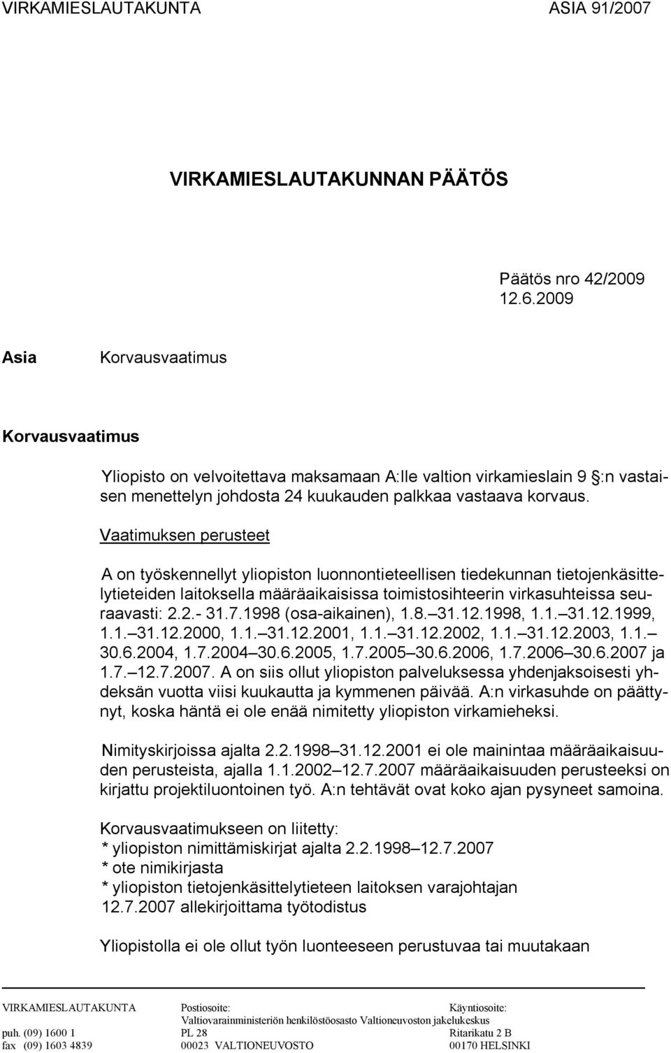 Vaatimuksen perusteet A on työskennellyt yliopiston luonnontieteellisen tiedekunnan tietojenkäsittelytieteiden laitoksella määräaikaisissa toimistosihteerin virkasuhteissa seuraavasti: 2.2.- 31.7.