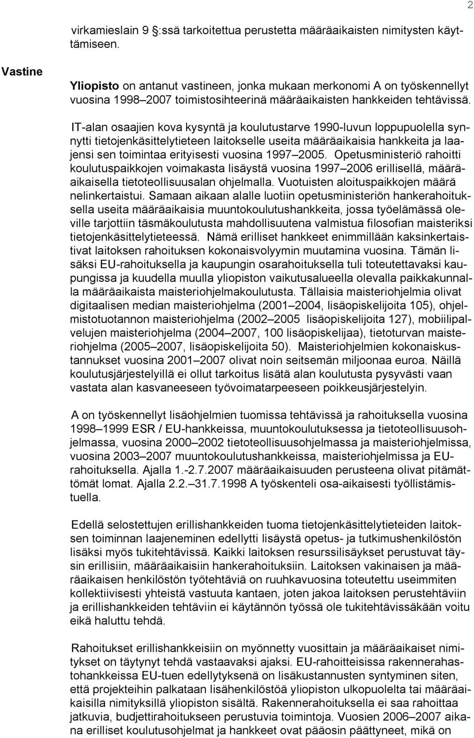 IT-alan osaajien kova kysyntä ja koulutustarve 1990-luvun loppupuolella synnytti tietojenkäsittelytieteen laitokselle useita määräaikaisia hankkeita ja laajensi sen toimintaa erityisesti vuosina 1997