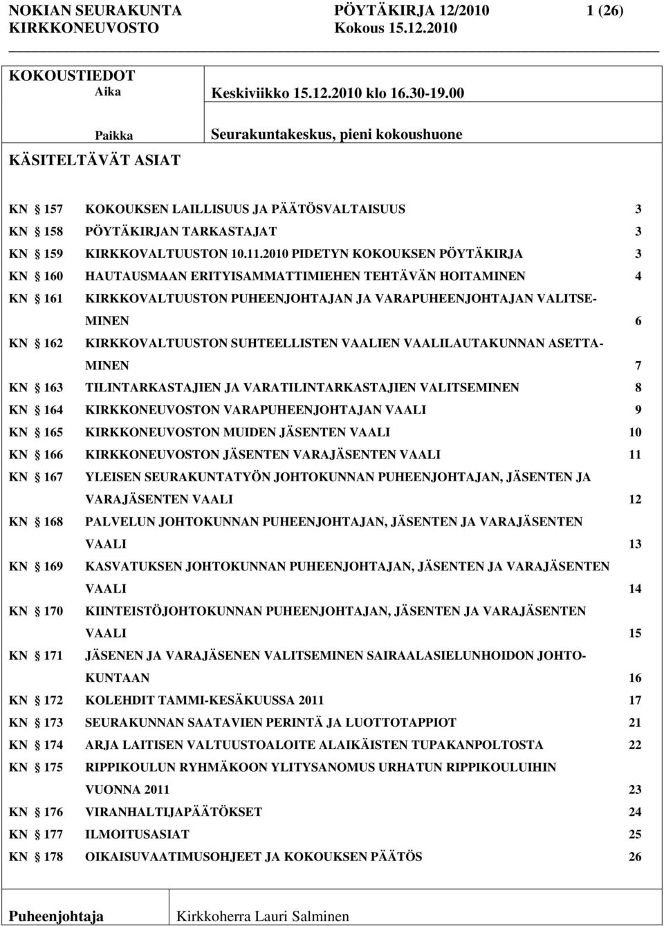 2010 PIDETYN KOKOUKSEN PÖYTÄKIRJA 3 KN 160 HAUTAUSMAAN ERITYISAMMATTIMIEHEN TEHTÄVÄN HOITAMINEN 4 KN 161 KIRKKOVALTUUSTON PUHEENJOHTAJAN JA VARAPUHEENJOHTAJAN VALITSE- MINEN 6 KN 162 KIRKKOVALTUUSTON