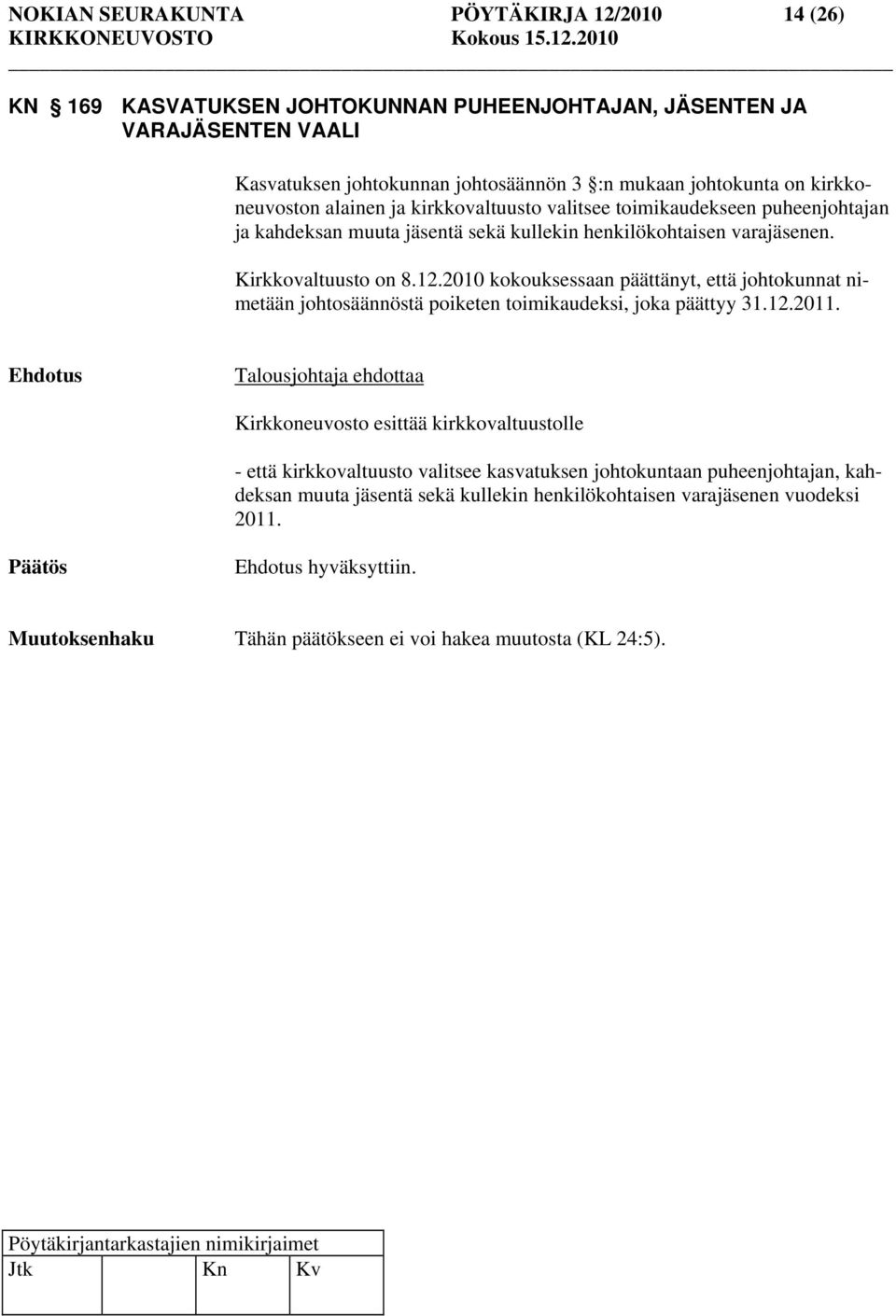 Kirkkovaltuusto on 8.12.2010 kokouksessaan päättänyt, että johtokunnat nimetään johtosäännöstä poiketen toimikaudeksi, joka päättyy 31.12.2011.