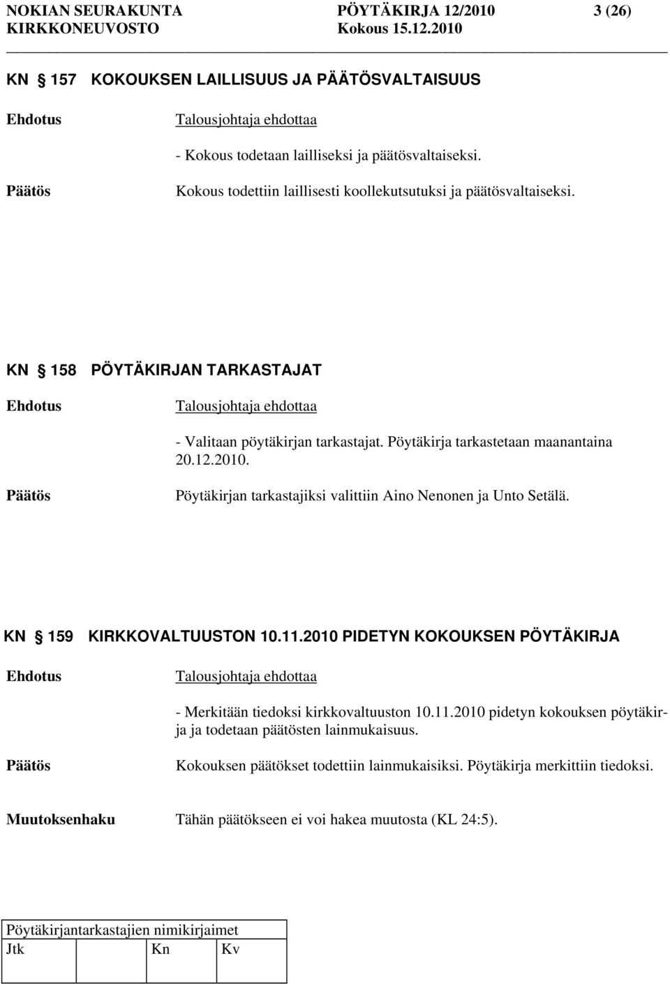 Pöytäkirja tarkastetaan maanantaina 20.12.2010. Pöytäkirjan tarkastajiksi valittiin Aino Nenonen ja Unto Setälä. KN 159 KIRKKOVALTUUSTON 10.11.