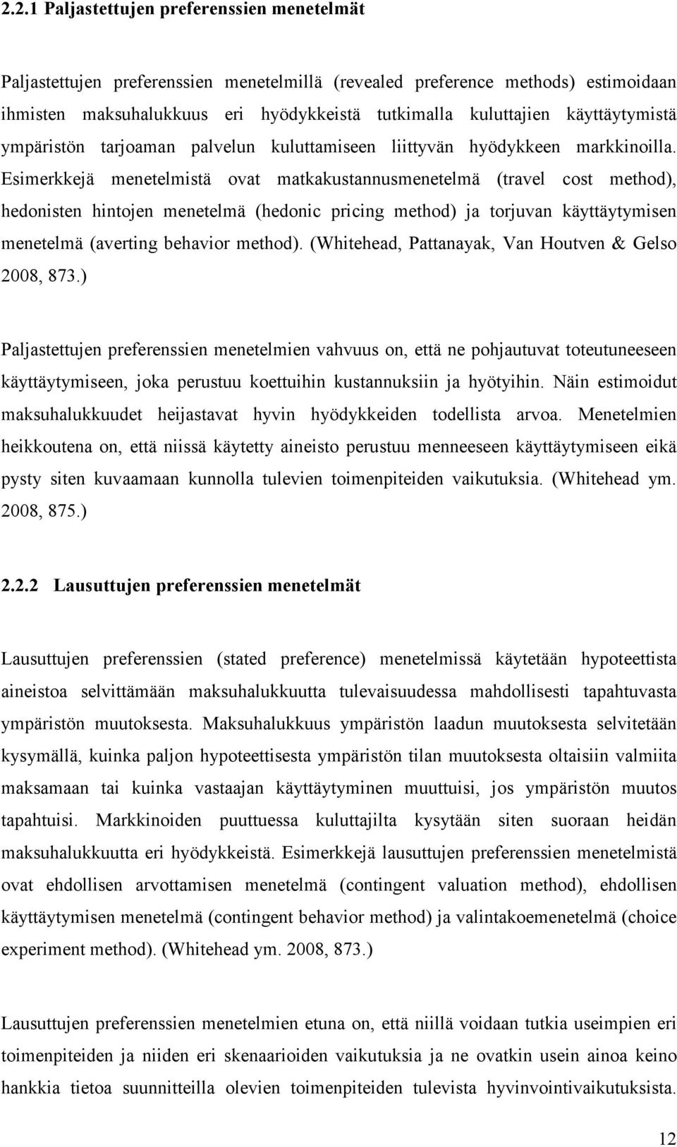 Esimerkkejä menetelmistä ovat matkakustannusmenetelmä (travel cost method), hedonisten hintojen menetelmä (hedonic pricing method) ja torjuvan käyttäytymisen menetelmä (averting behavior method).