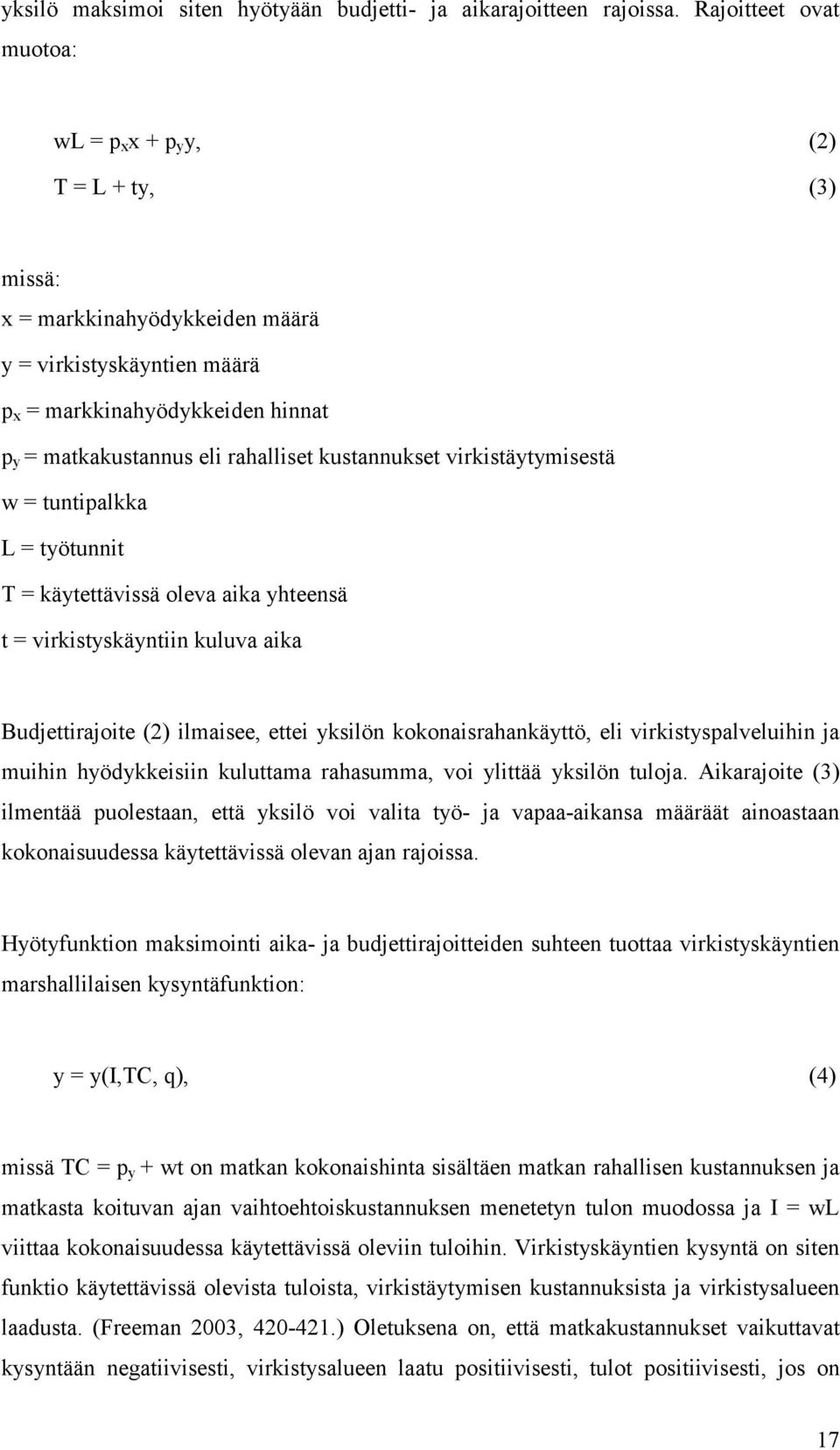 kustannukset virkistäytymisestä w = tuntipalkka L = työtunnit T = käytettävissä oleva aika yhteensä t = virkistyskäyntiin kuluva aika Budjettirajoite (2) ilmaisee, ettei yksilön kokonaisrahankäyttö,