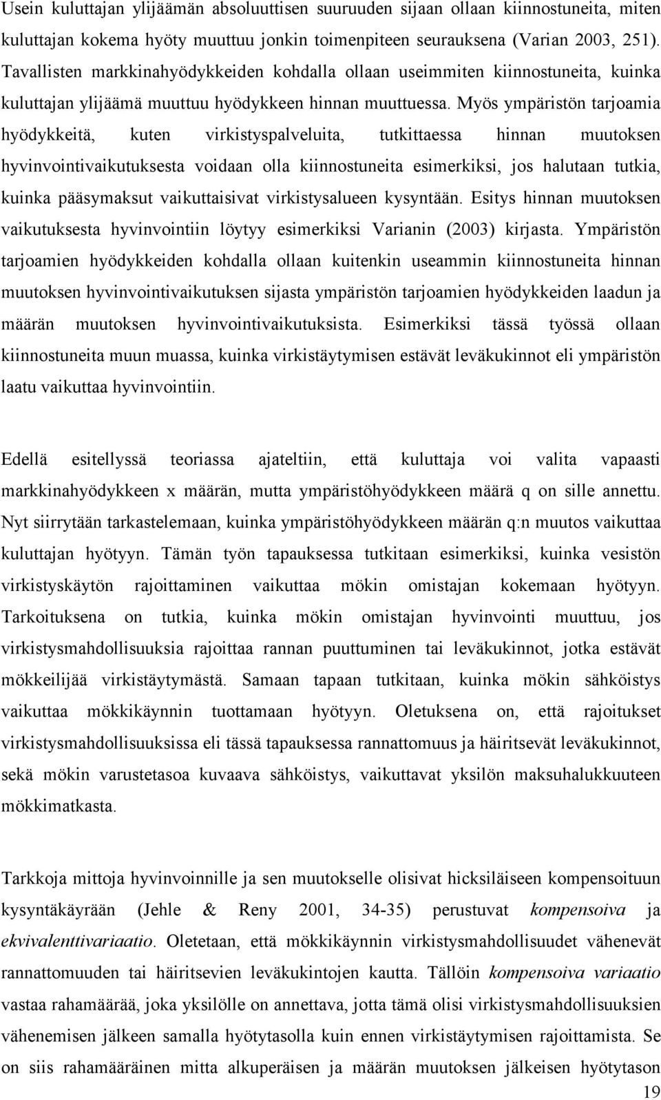 Myös ympäristön tarjoamia hyödykkeitä, kuten virkistyspalveluita, tutkittaessa hinnan muutoksen hyvinvointivaikutuksesta voidaan olla kiinnostuneita esimerkiksi, jos halutaan tutkia, kuinka