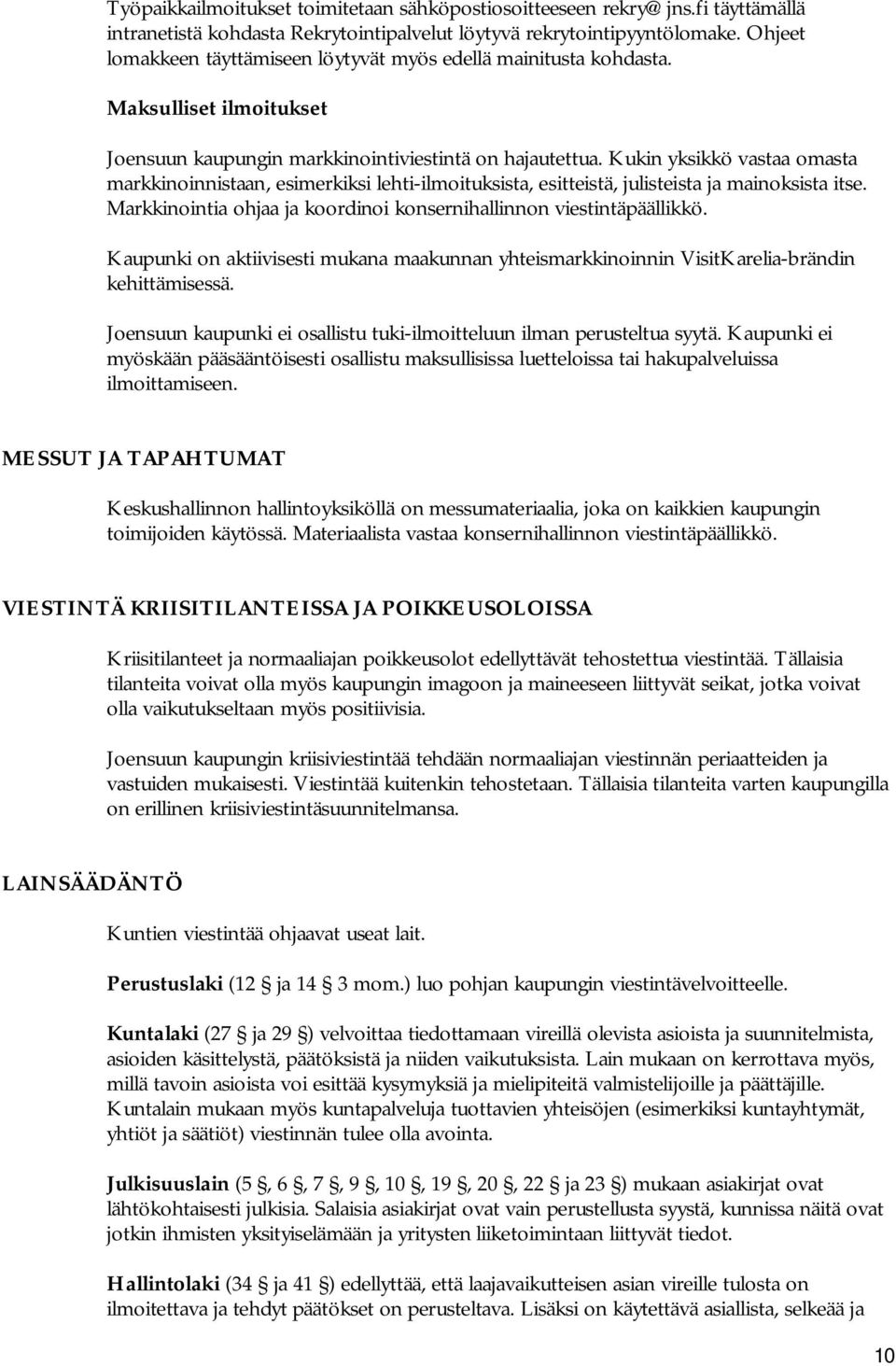 Kukin yksikkö vastaa omasta markkinoinnistaan, esimerkiksi lehti-ilmoituksista, esitteistä, julisteista ja mainoksista itse. Markkinointia ohjaa ja koordinoi konsernihallinnon viestintäpäällikkö.