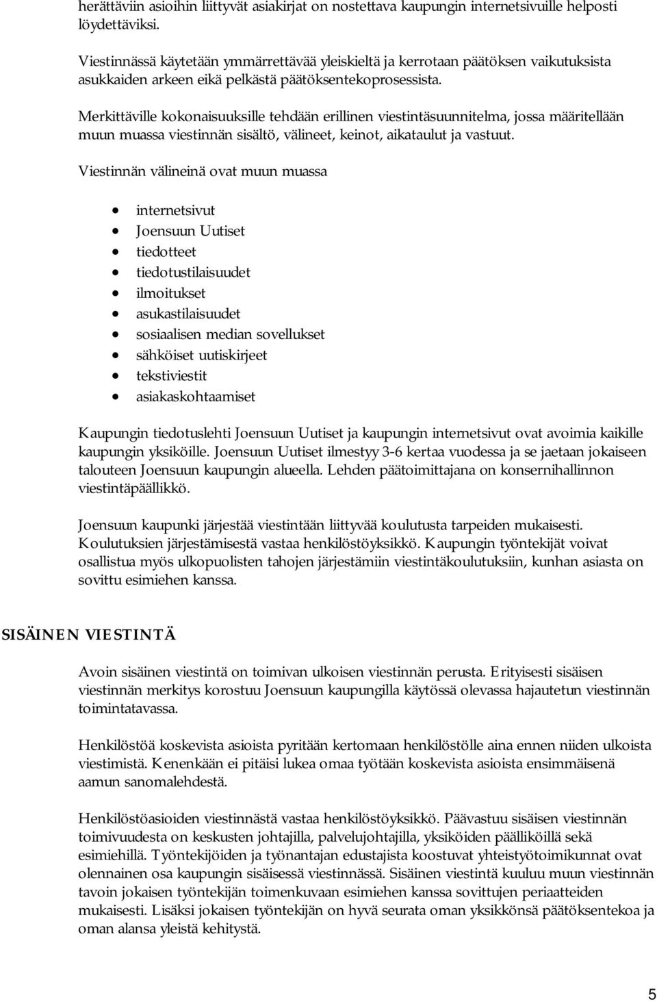 Merkittäville kokonaisuuksille tehdään erillinen viestintäsuunnitelma, jossa määritellään muun muassa viestinnän sisältö, välineet, keinot, aikataulut ja vastuut.