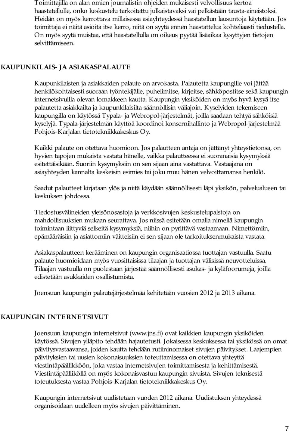 On myös syytä muistaa, että haastatellulla on oikeus pyytää lisäaikaa kysyttyjen tietojen selvittämiseen. KAUPUNKILAIS- JA ASIAKASPALAUTE Kaupunkilaisten ja asiakkaiden palaute on arvokasta.