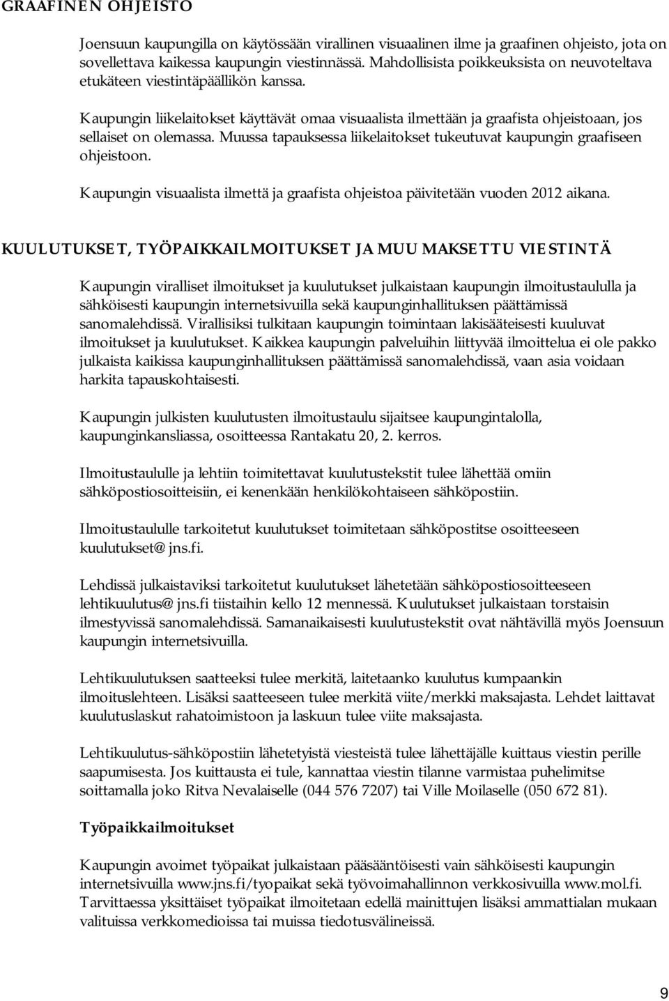 Muussa tapauksessa liikelaitokset tukeutuvat kaupungin graafiseen ohjeistoon. Kaupungin visuaalista ilmettä ja graafista ohjeistoa päivitetään vuoden 2012 aikana.