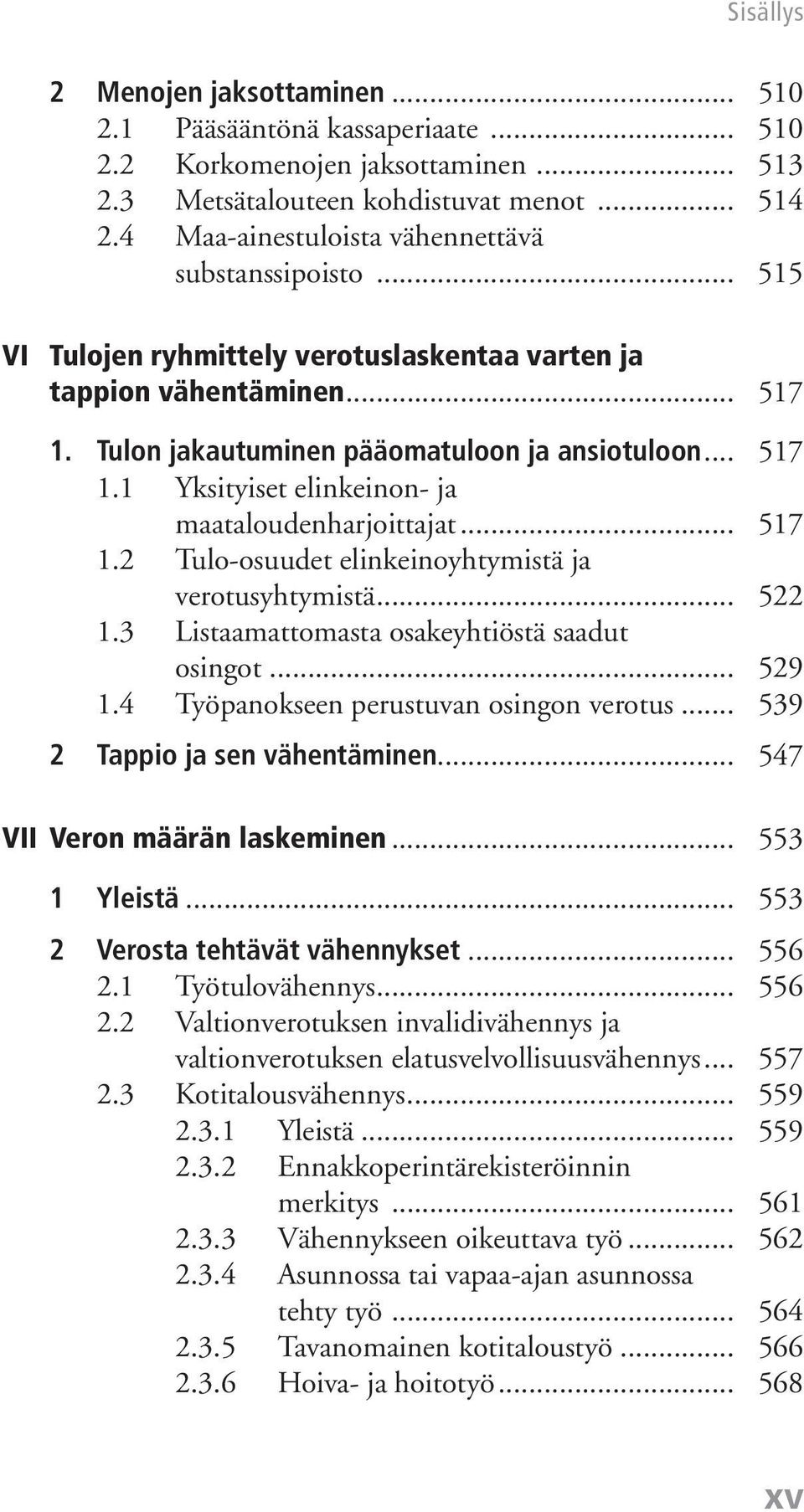 .. 517 1.2 Tulo-osuudet elinkeinoyhtymistä ja verotusyhtymistä... 522 1.3 Listaamattomasta osakeyhtiöstä saadut osingot... 529 1.4 Työpanokseen perustuvan osingon verotus.