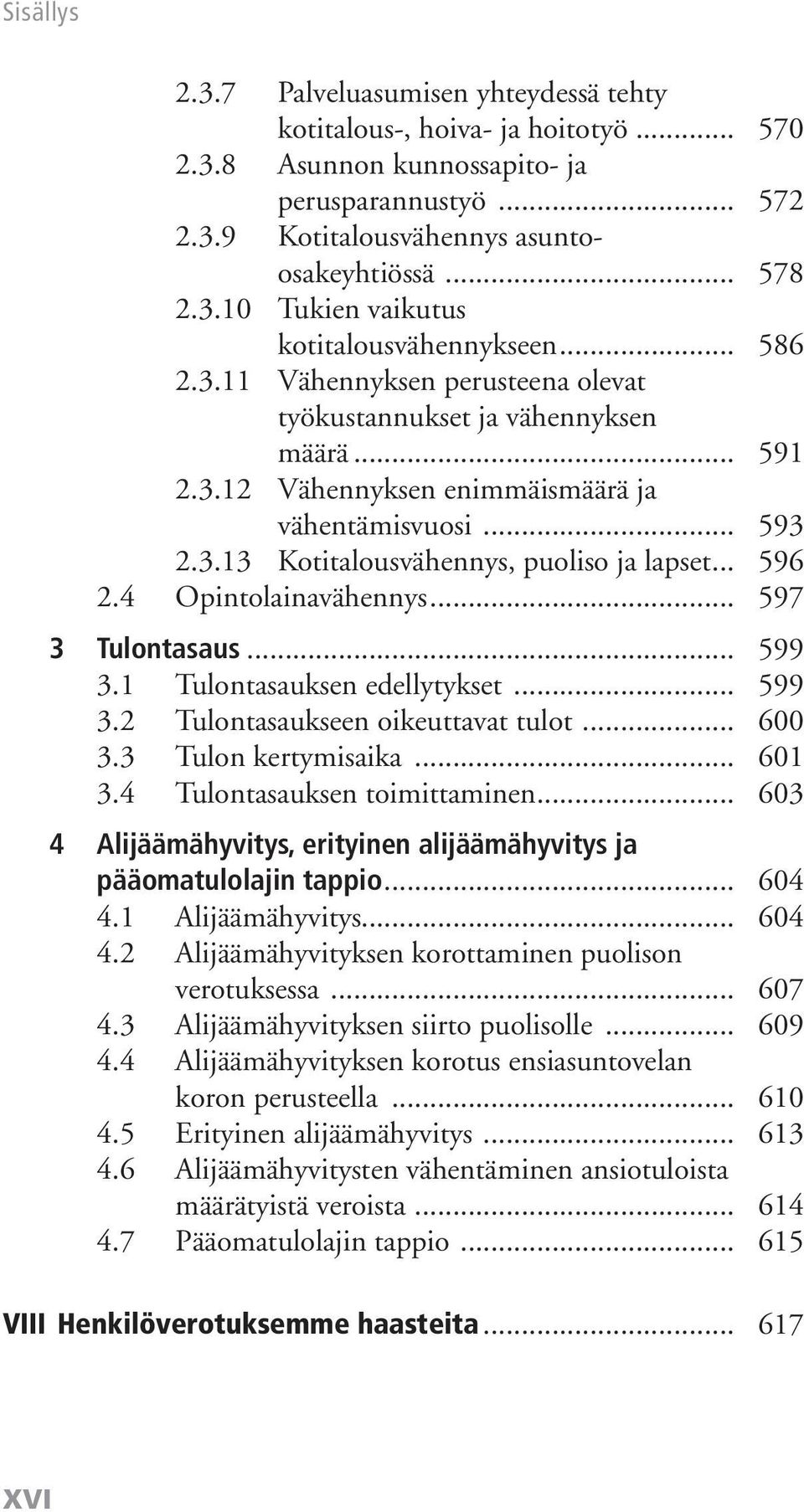 4 Opintolainavähennys... 597 3 Tulontasaus... 599 3.1 Tulontasauksen edellytykset... 599 3.2 Tulontasaukseen oikeuttavat tulot... 600 3.3 Tulon kertymisaika... 601 3.4 Tulontasauksen toimittaminen.