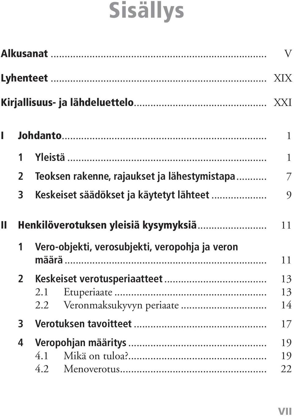 .. 9 II Henkilöverotuksen yleisiä kysymyksiä... 11 1 Vero-objekti, verosubjekti, veropohja ja veron määrä.