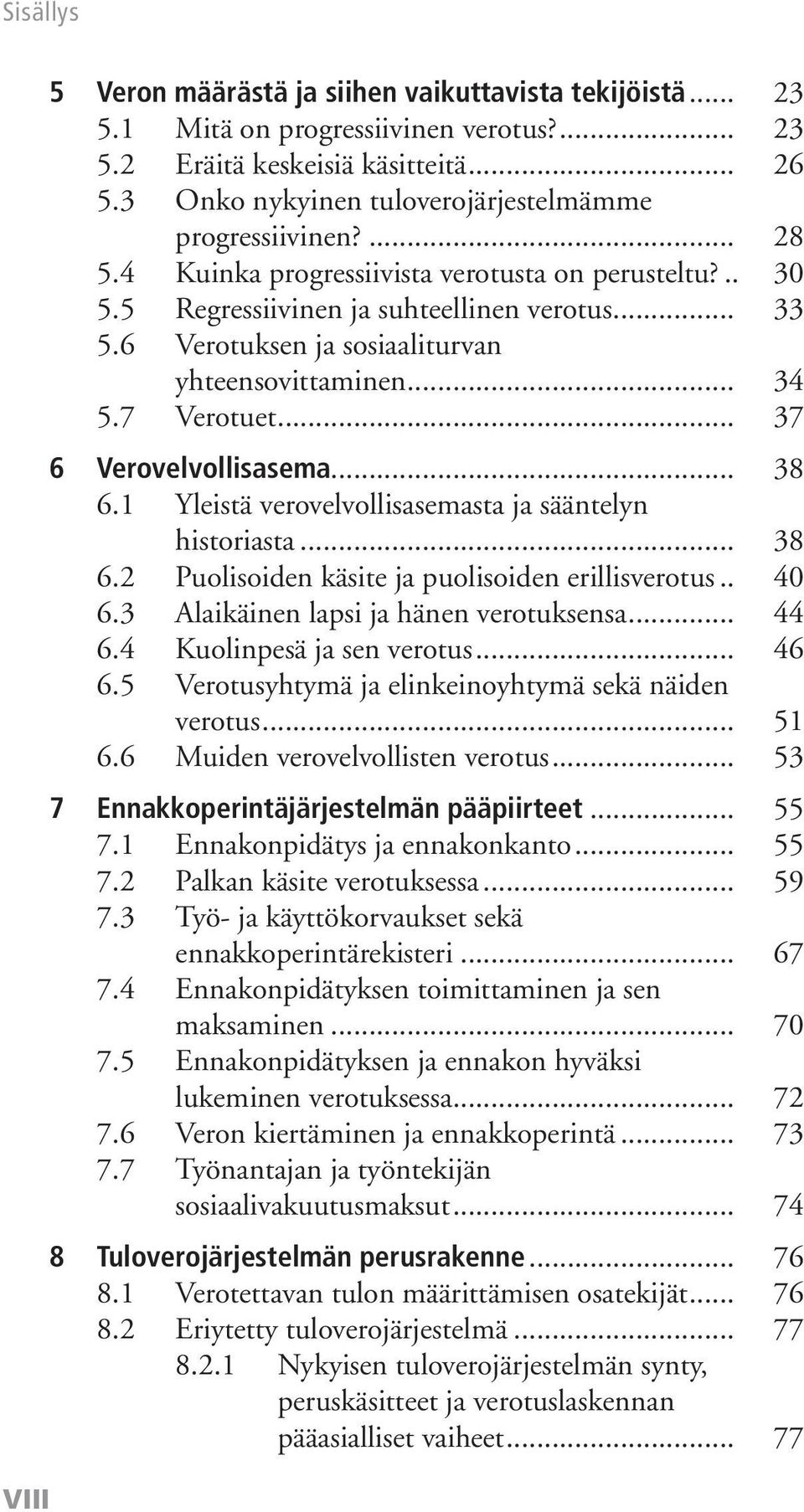 6 Verotuksen ja sosiaaliturvan yhteensovittaminen... 34 5.7 Verotuet... 37 6 Verovelvollisasema... 38 6.1 Yleistä verovelvollisasemasta ja sääntelyn historiasta... 38 6.2 Puolisoiden käsite ja puolisoiden erillisverotus.