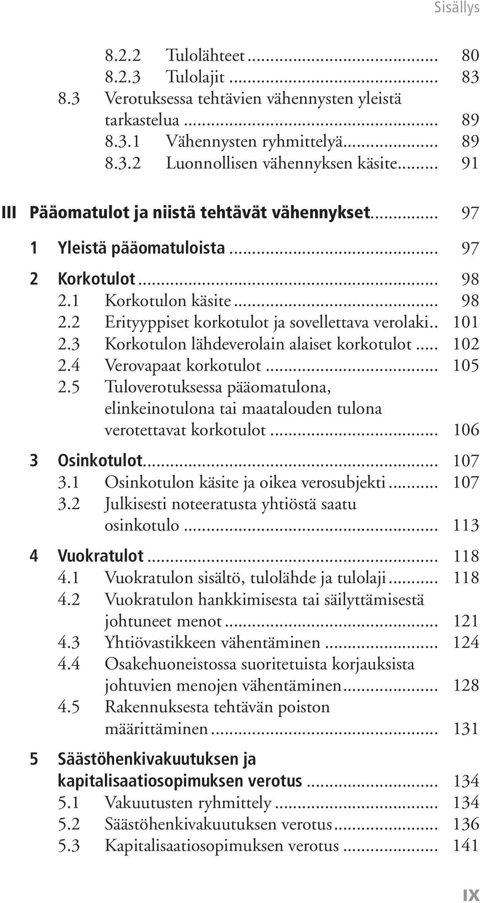 3 Korkotulon lähdeverolain alaiset korkotulot... 102 2.4 Verovapaat korkotulot... 105 2.5 Tuloverotuksessa pääomatulona, elinkeinotulona tai maatalouden tulona verotettavat korkotulot.