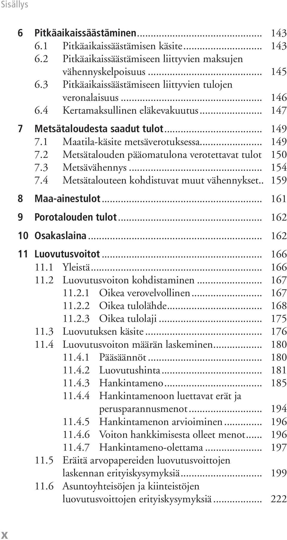 1 Maatila-käsite metsäverotuksessa... 149 7.2 Metsätalouden pääomatulona verotettavat tulot 150 7.3 Metsävähennys... 154 7.4 Metsätalouteen kohdistuvat muut vähennykset.. 159 8 Maa-ainestulot.