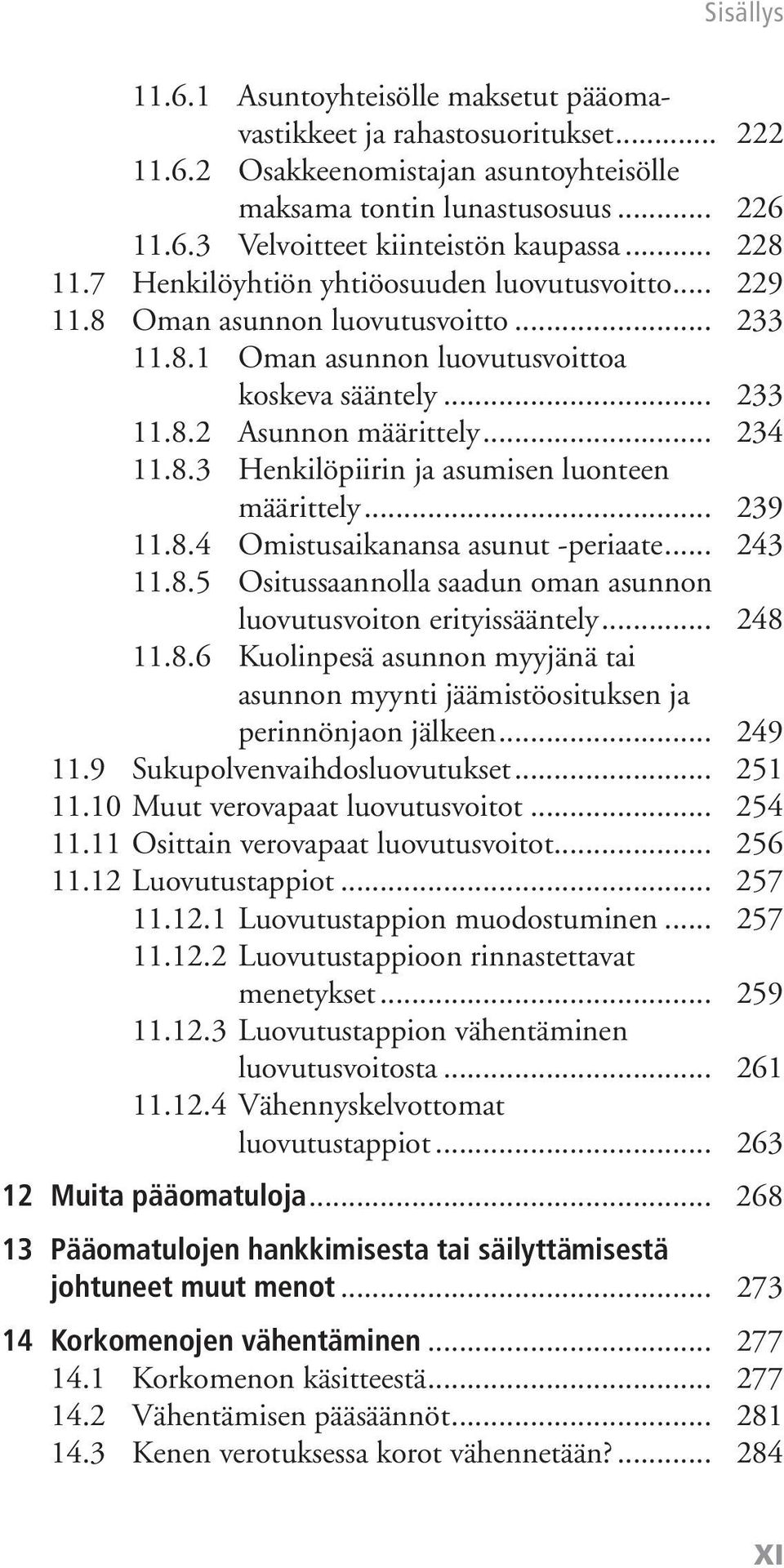 .. 239 11.8.4 Omistusaikanansa asunut -periaate... 243 11.8.5 Ositussaannolla saadun oman asunnon luovutusvoiton erityissääntely... 248 11.8.6 Kuolinpesä asunnon myyjänä tai asunnon myynti jäämistöosituksen ja perinnönjaon jälkeen.