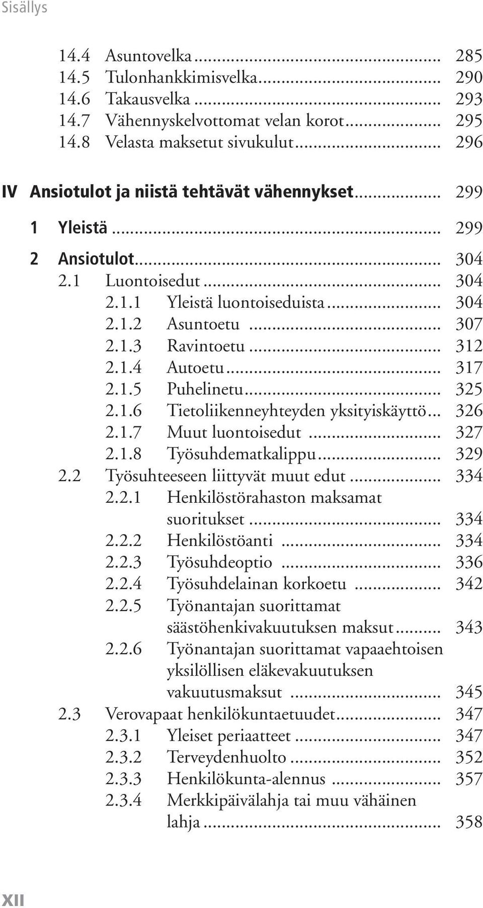 .. 312 2.1.4 Autoetu... 317 2.1.5 Puhelinetu... 325 2.1.6 Tietoliikenneyhteyden yksityiskäyttö... 326 2.1.7 Muut luontoisedut... 327 2.1.8 Työsuhdematkalippu... 329 2.