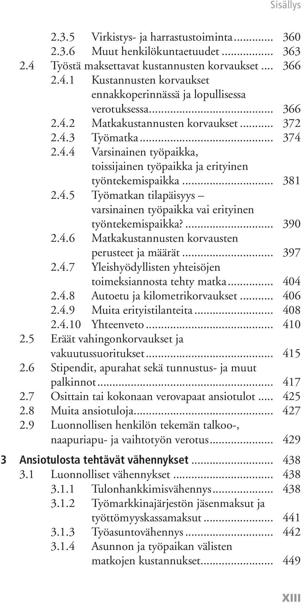 ... 390 2.4.6 Matkakustannusten korvausten perusteet ja määrät... 397 2.4.7 Yleishyödyllisten yhteisöjen toimeksiannosta tehty matka... 404 2.4.8 Autoetu ja kilometrikorvaukset... 406 2.4.9 Muita erityistilanteita.