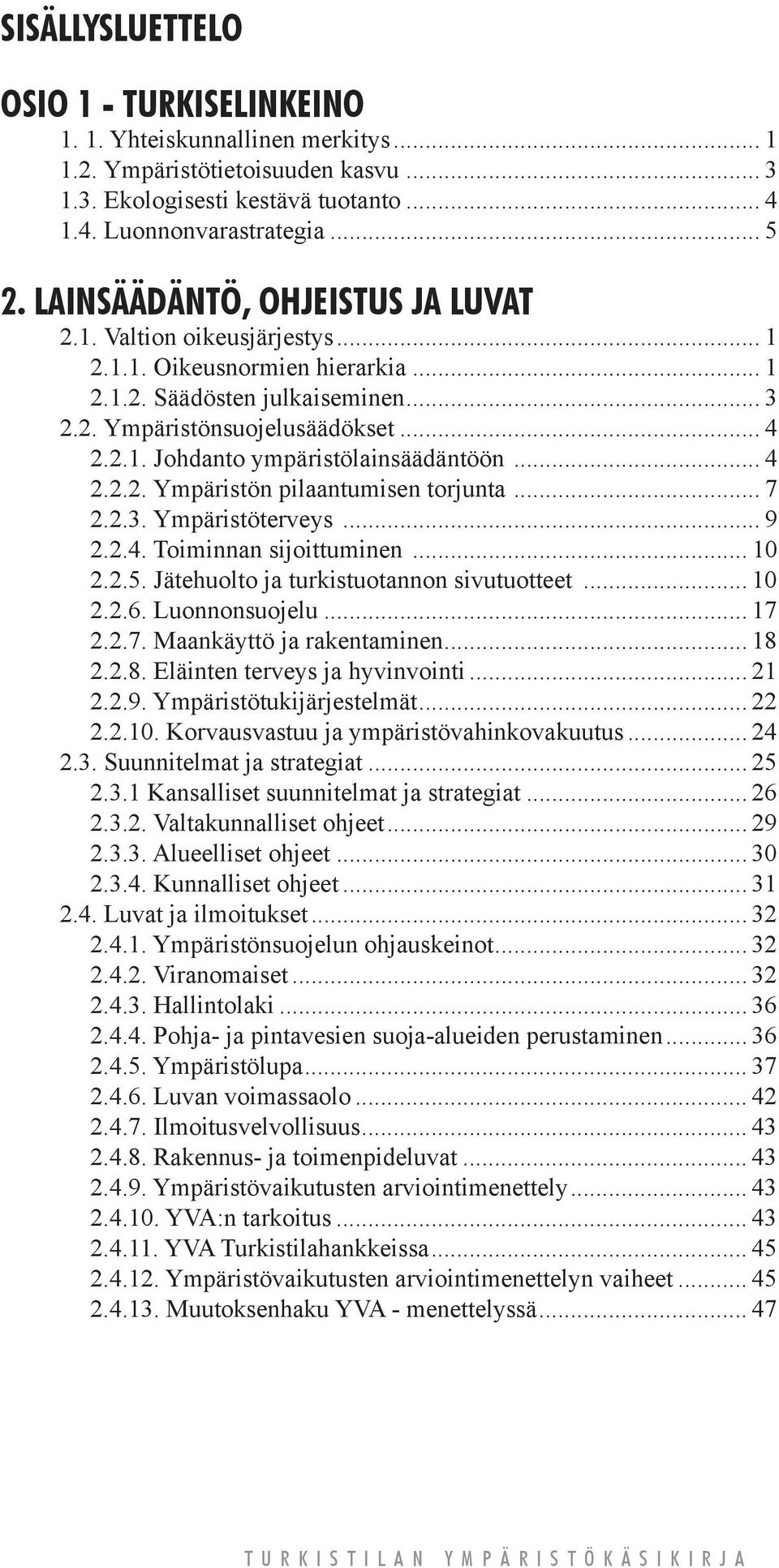 .. 4 2.2.2. Ympäristön pilaantumisen torjunta... 7 2.2.3. Ympäristöterveys... 9 2.2.4. Toiminnan sijoittuminen... 10 2.2.5. Jätehuolto ja turkistuotannon sivutuotteet... 10 2.2.6. Luonnonsuojelu.