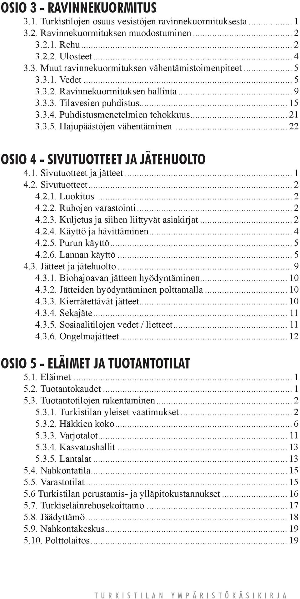 .. 22 OSIO 4 - Sivutuotteet ja jätehuolto 4.1. Sivutuotteet ja jätteet... 1 4.2. Sivutuotteet... 2 4.2.1. Luokitus... 2 4.2.2. Ruhojen varastointi... 2 4.2.3. Kuljetus ja siihen liittyvät asiakirjat.