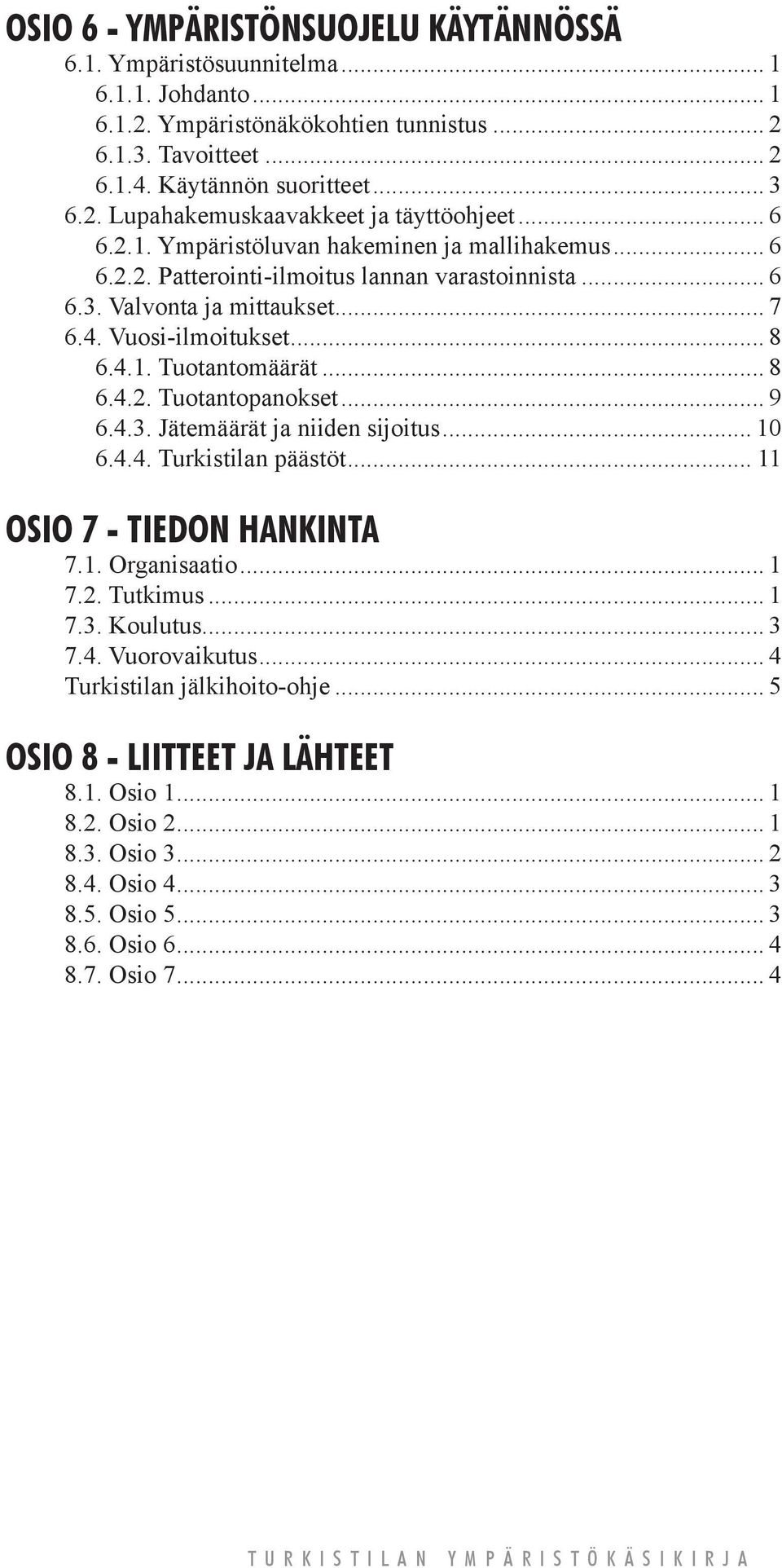 .. 8 6.4.2. Tuotantopanokset... 9 6.4.3. Jätemäärät ja niiden sijoitus... 10 6.4.4. Turkistilan päästöt... 11 OSIO 7 - Tiedon hankinta 7.1. Organisaatio... 1 7.2. Tutkimus... 1 7.3. Koulutus... 3 7.4. Vuorovaikutus.