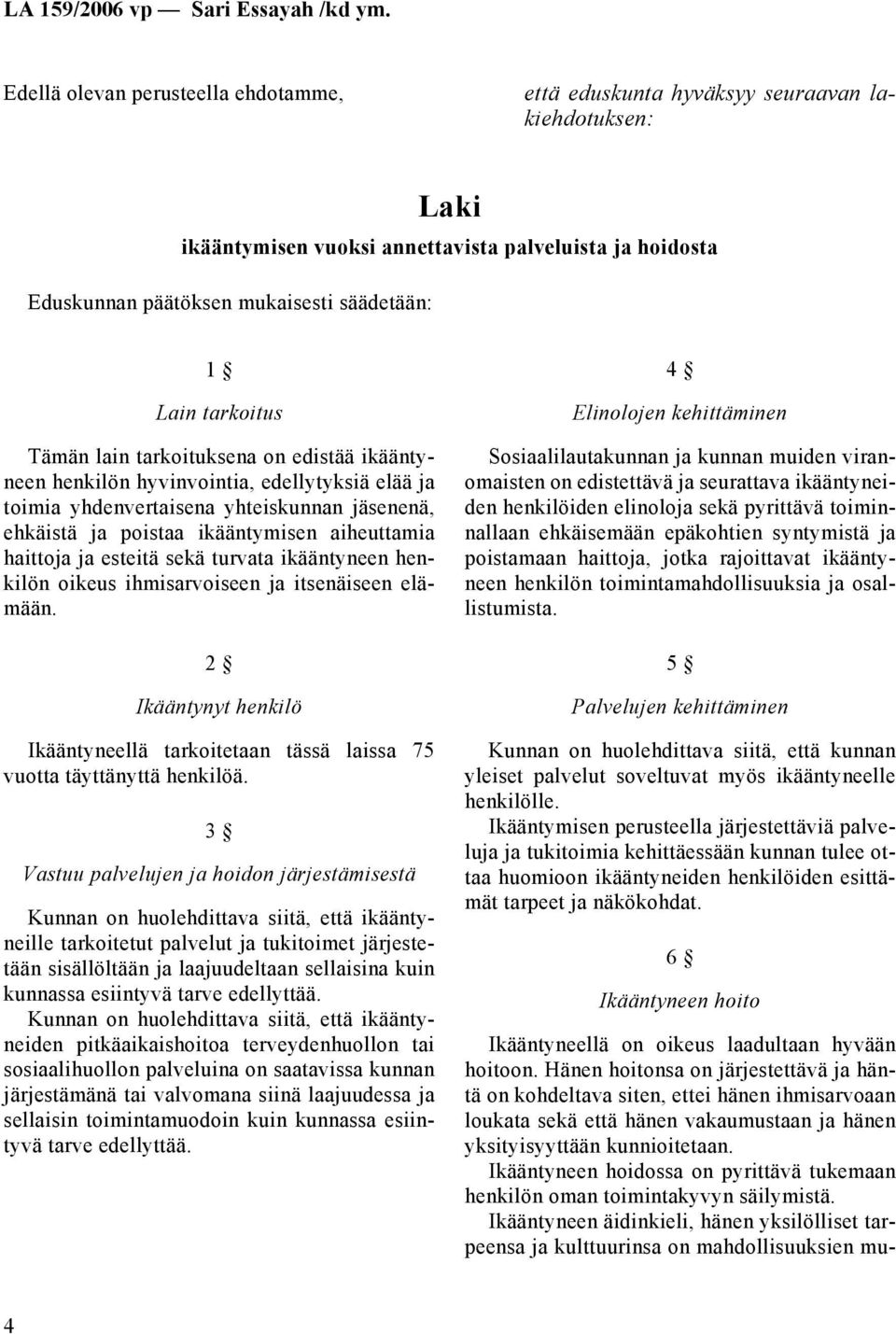 haittoja ja esteitä sekä turvata ikääntyneen henkilön oikeus ihmisarvoiseen ja itsenäiseen elämään. 2 Ikääntynyt henkilö Ikääntyneellä tarkoitetaan tässä laissa 75 vuotta täyttänyttä henkilöä.