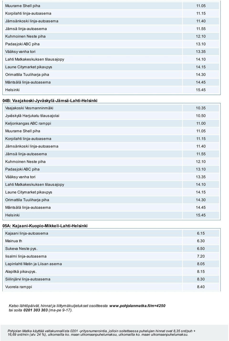 00 35 05A: Kajaani-Kuopio-Mikkeli-Lahti-Helsinki Kajaani linja-autoasema 6.15 Mainua th 6.30 Sukeva Neste pys. 6.50 Iisalmi linja-autoasema 7.20 Lapinlahti Matin ja Liisan asema 8.05 Alapitkä pikav.