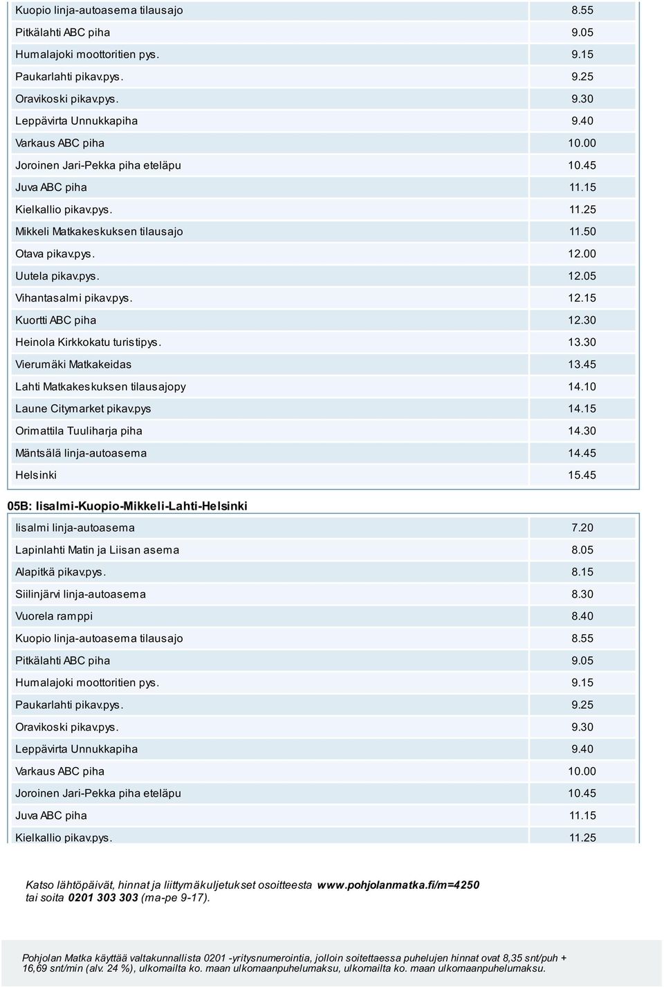 30 Heinola Kirkkokatu turistipys. 13.30 Vierumäki Matkakeidas 13.45 05B: Iisalmi-Kuopio-Mikkeli-Lahti-Helsinki Iisalmi linja-autoasema 7.20 Lapinlahti Matin ja Liisan asema 8.