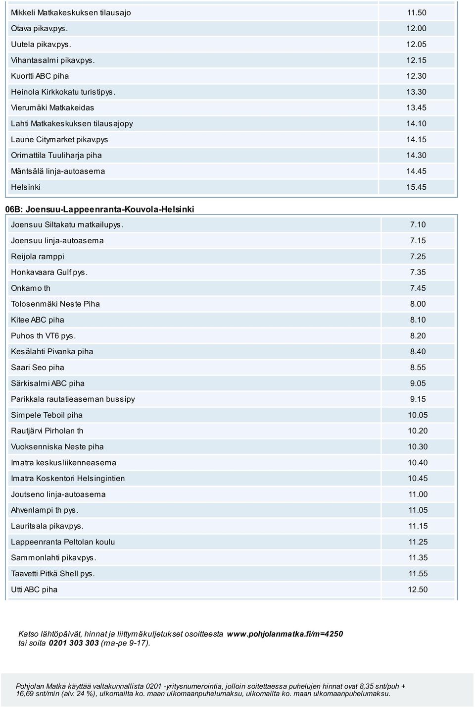 45 Tolosenmäki Neste Piha 8.00 Kitee ABC piha 8.10 Puhos th VT6 pys. 8.20 Kesälahti Pivanka piha 8.40 Saari Seo piha 8.55 Särkisalmi ABC piha 9.05 Parikkala rautatieaseman bussipy 9.