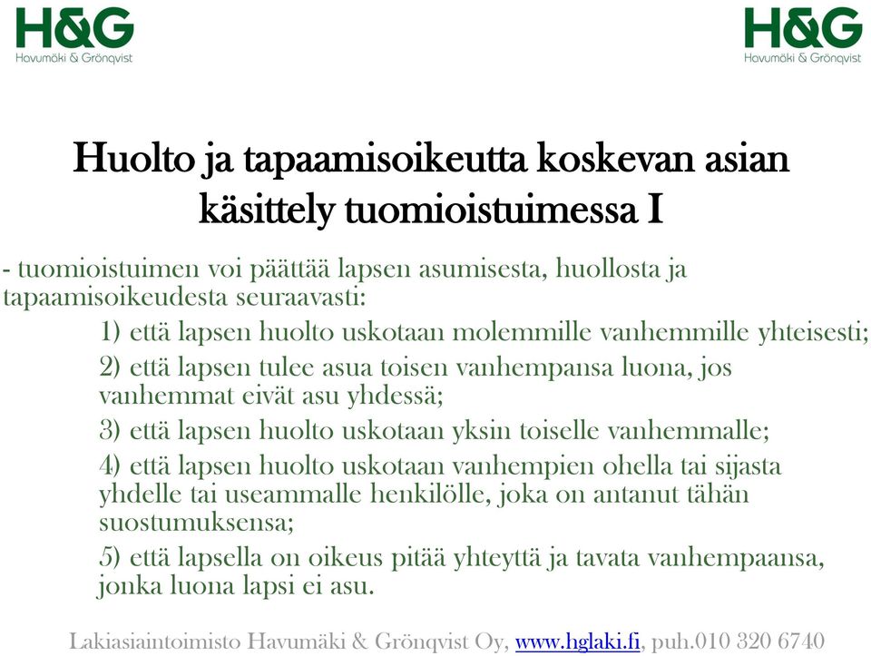 jos vanhemmat eivät asu yhdessä; 3) että lapsen huolto uskotaan yksin toiselle vanhemmalle; 4) että lapsen huolto uskotaan vanhempien ohella tai