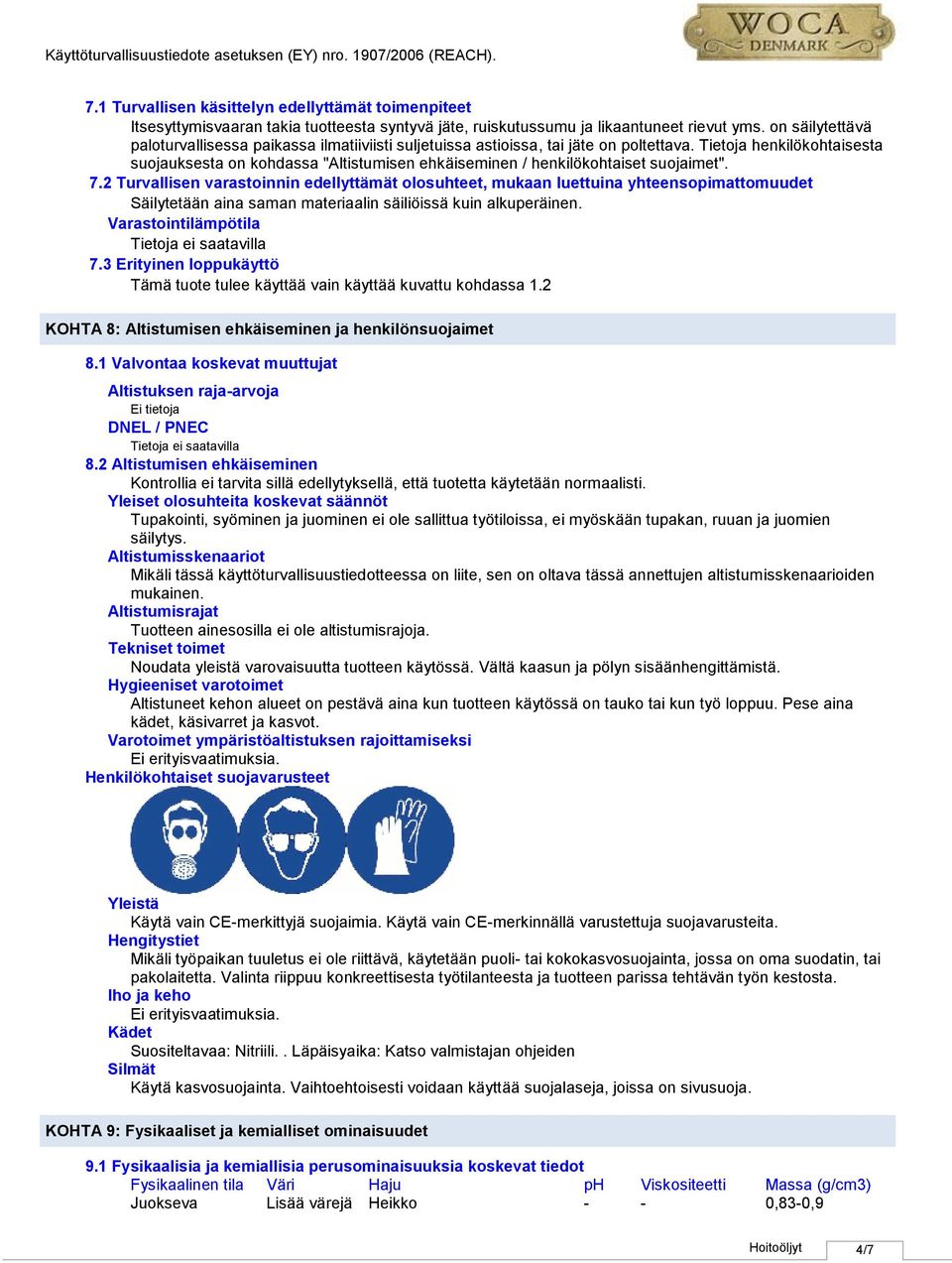 Tietoja henkilökohtaisesta suojauksesta on kohdassa "Altistumisen ehkäiseminen / henkilökohtaiset suojaimet". 7.