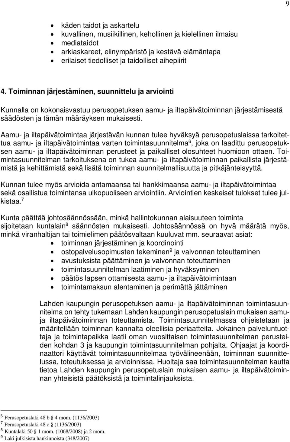 Aamu- ja iltapäivätoimintaa järjestävän kunnan tulee hyväksyä perusopetuslaissa tarkoitettua aamu- ja iltapäivätoimintaa varten toimintasuunnitelma 6, joka on laadittu perusopetuksen aamu- ja