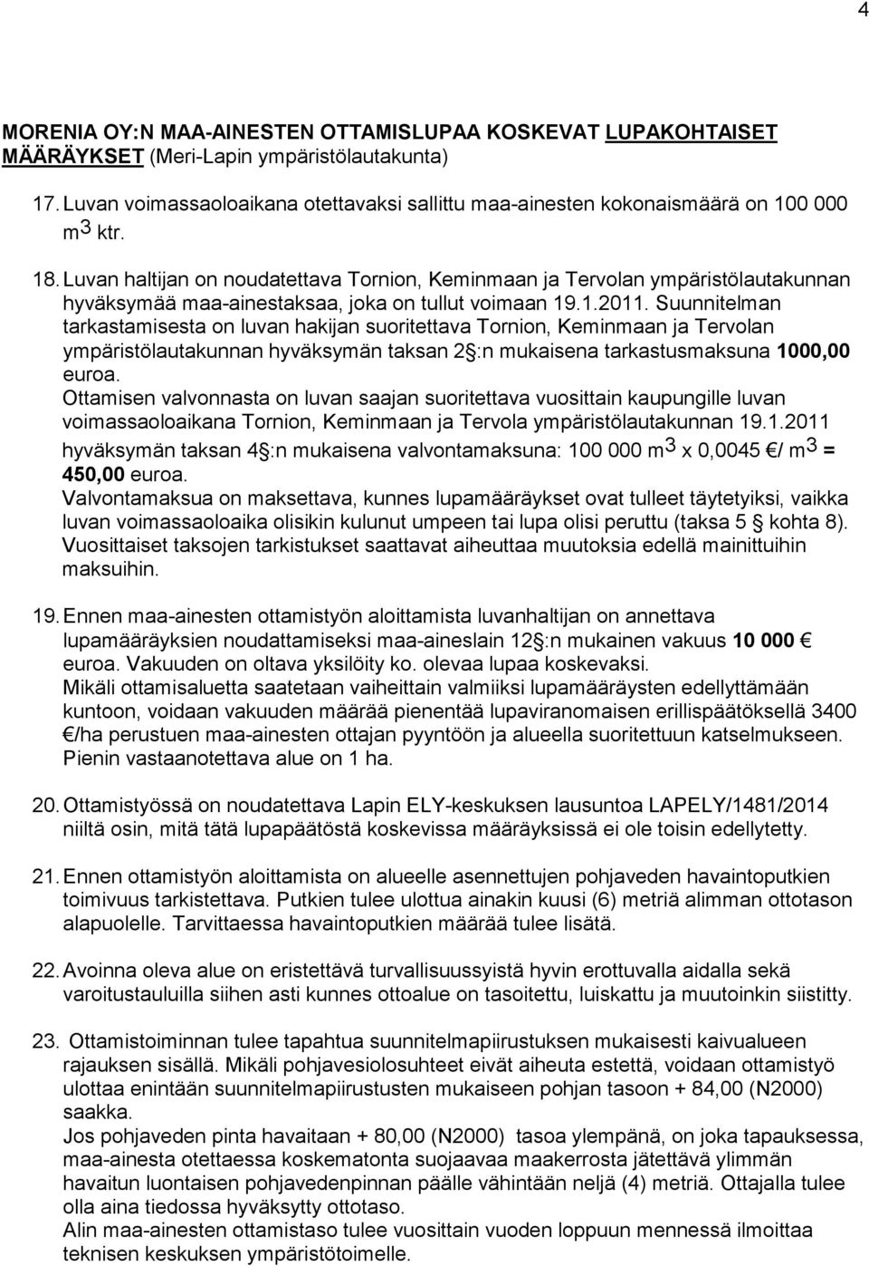 Luvan haltijan on noudatettava Tornion, Keminmaan ja Tervolan ympäristölautakunnan hyväksymää maa-ainestaksaa, joka on tullut voimaan 19.1.2011.