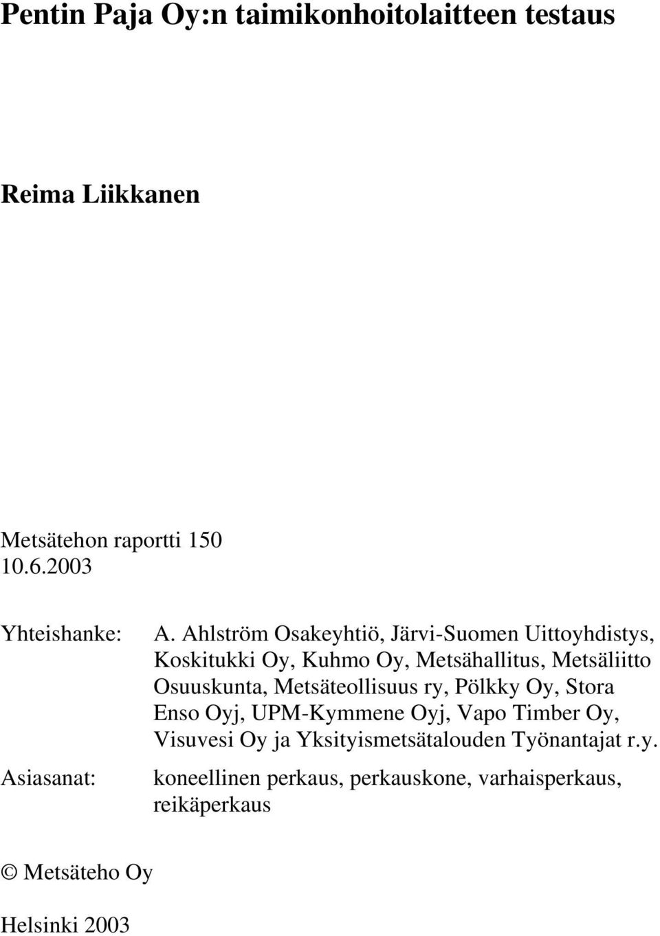 Ahlström Osakeyhtiö, Järvi-Suomen Uittoyhdistys, Koskitukki Oy, Kuhmo Oy, Metsähallitus, Metsäliitto Osuuskunta,