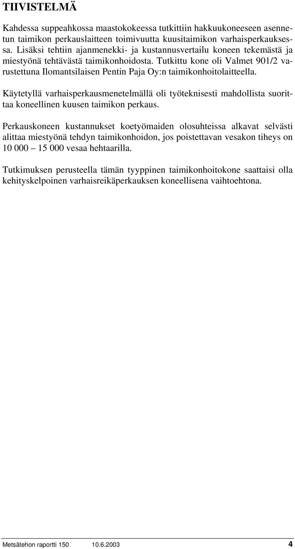 Tutkittu kone oli Valmet 901/2 varustettuna Ilomantsilaisen Pentin Paja Oy:n taimikonhoitolaitteella.