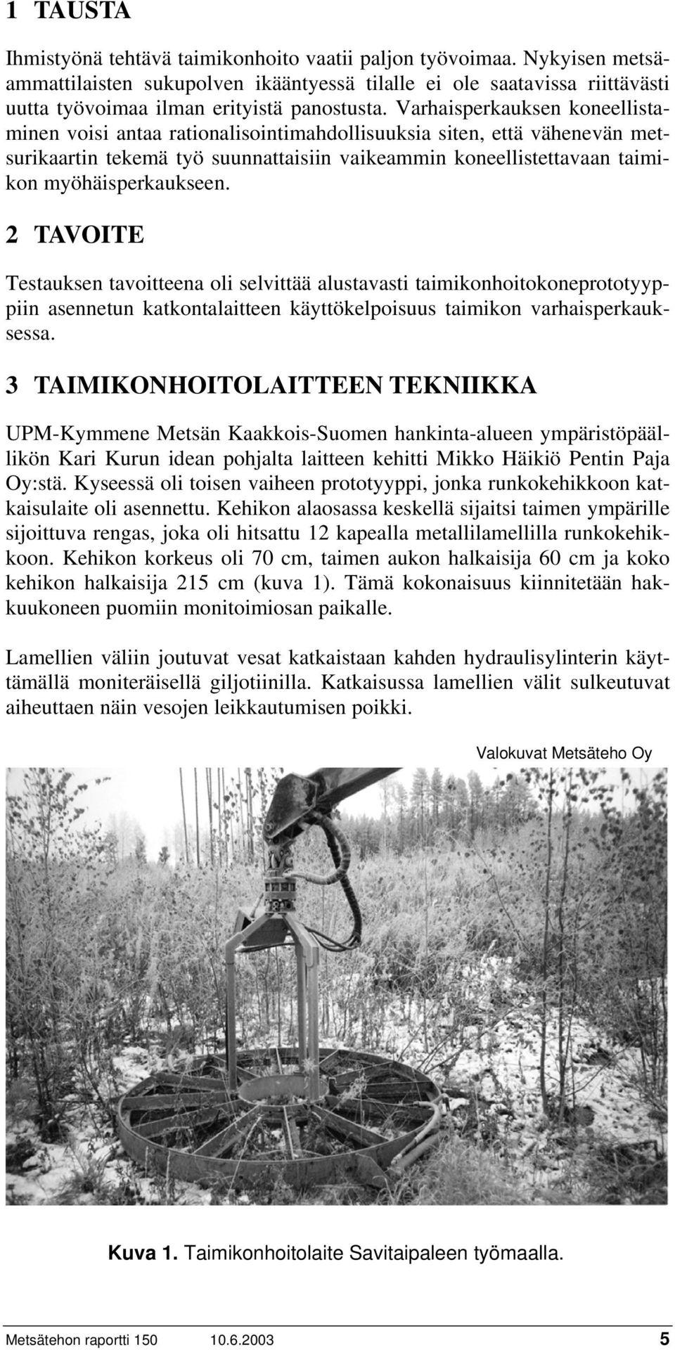 2 TAVOITE Testauksen tavoitteena oli selvittää alustavasti taimikonhoitokoneprototyyppiin asennetun katkontalaitteen käyttökelpoisuus taimikon varhaisperkauksessa.