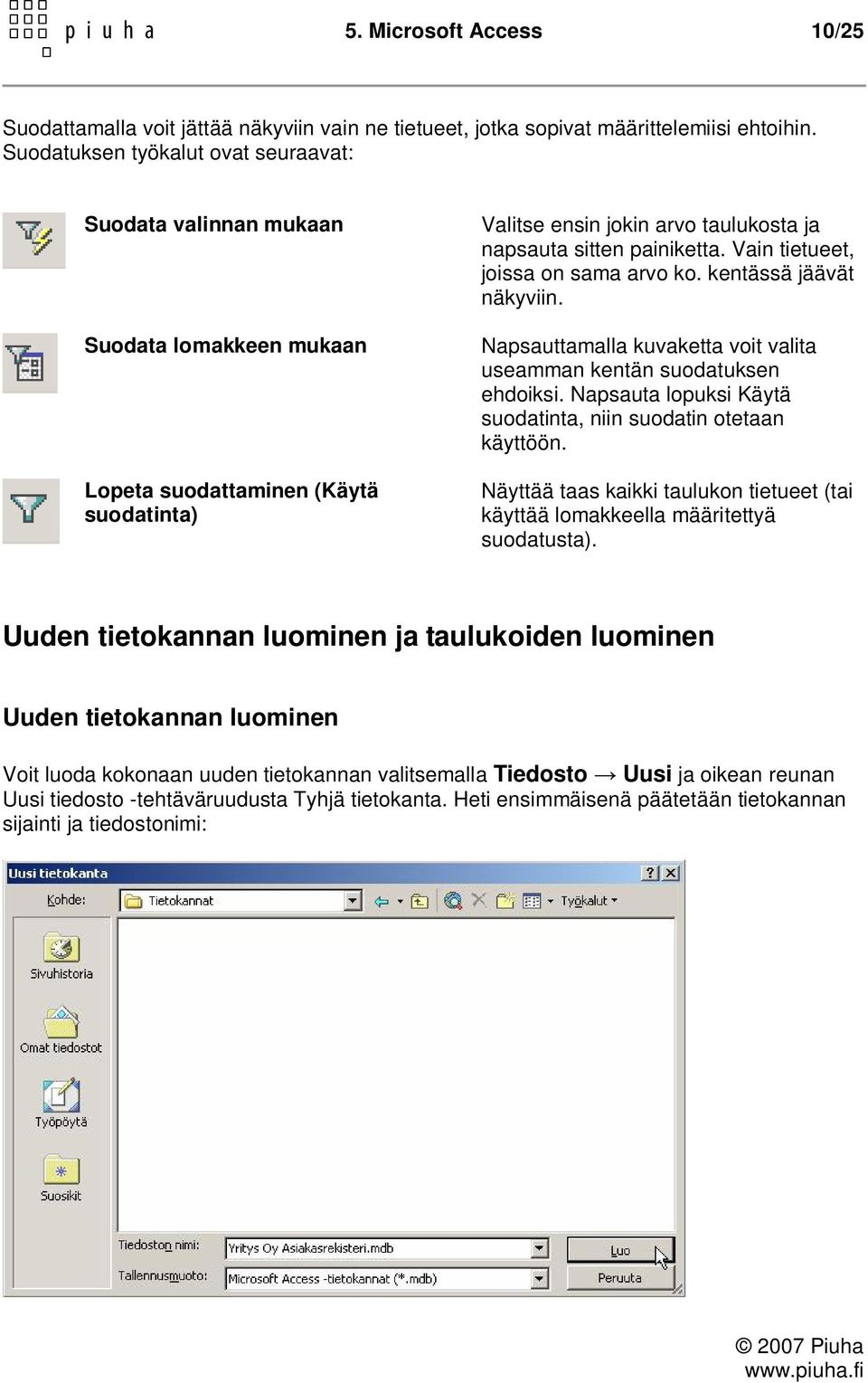 Vain tietueet, joissa on sama arvo ko. kentässä jäävät näkyviin. Napsauttamalla kuvaketta voit valita useamman kentän suodatuksen ehdoiksi.