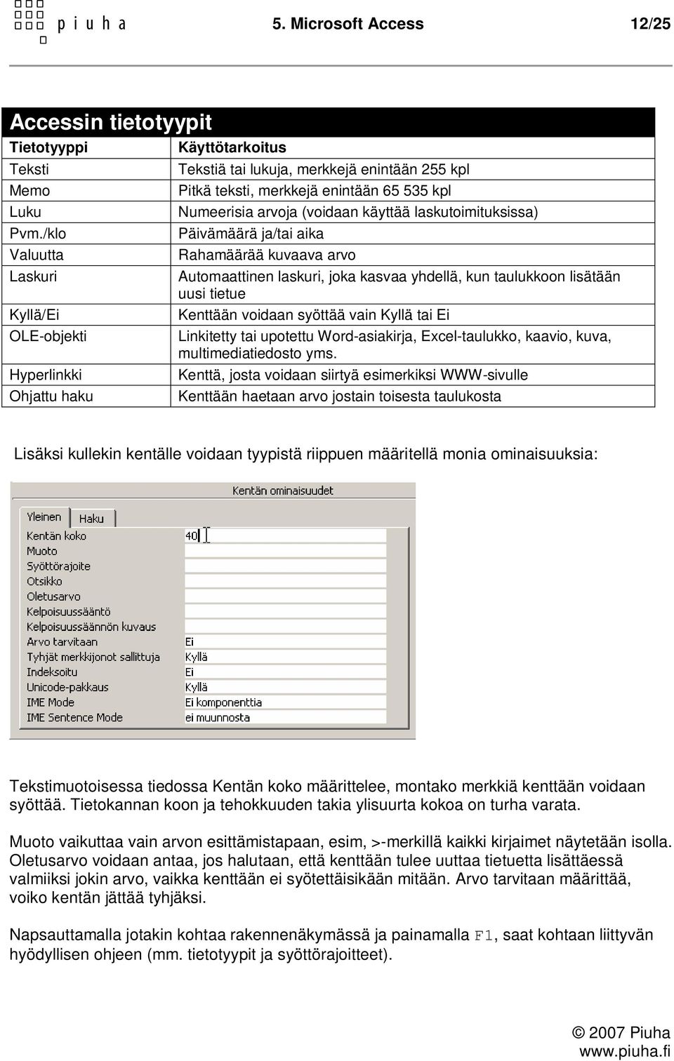 käyttää laskutoimituksissa) Päivämäärä ja/tai aika Rahamäärää kuvaava arvo Automaattinen laskuri, joka kasvaa yhdellä, kun taulukkoon lisätään uusi tietue Kenttään voidaan syöttää vain Kyllä tai Ei