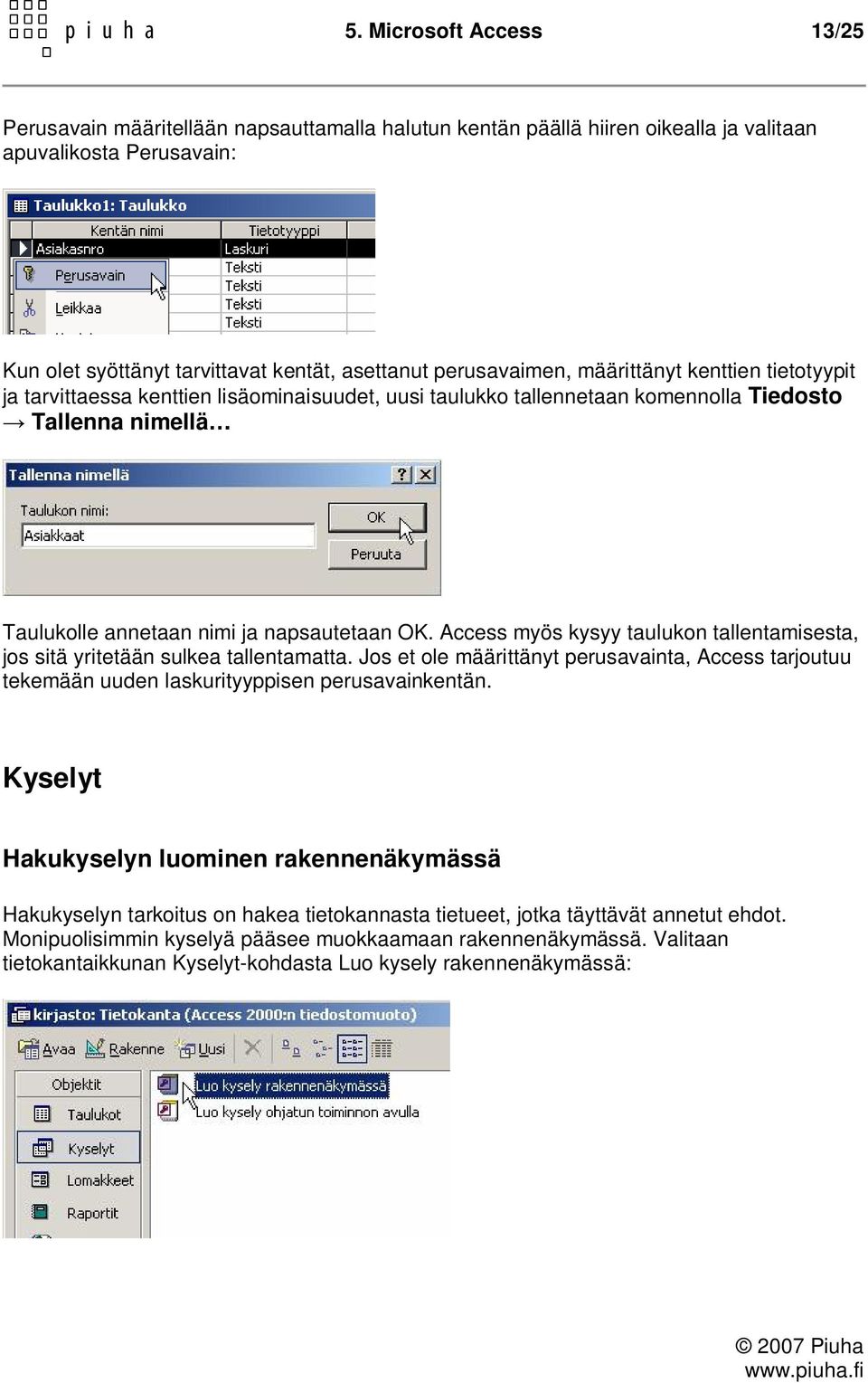 Access myös kysyy taulukon tallentamisesta, jos sitä yritetään sulkea tallentamatta. Jos et ole määrittänyt perusavainta, Access tarjoutuu tekemään uuden laskurityyppisen perusavainkentän.