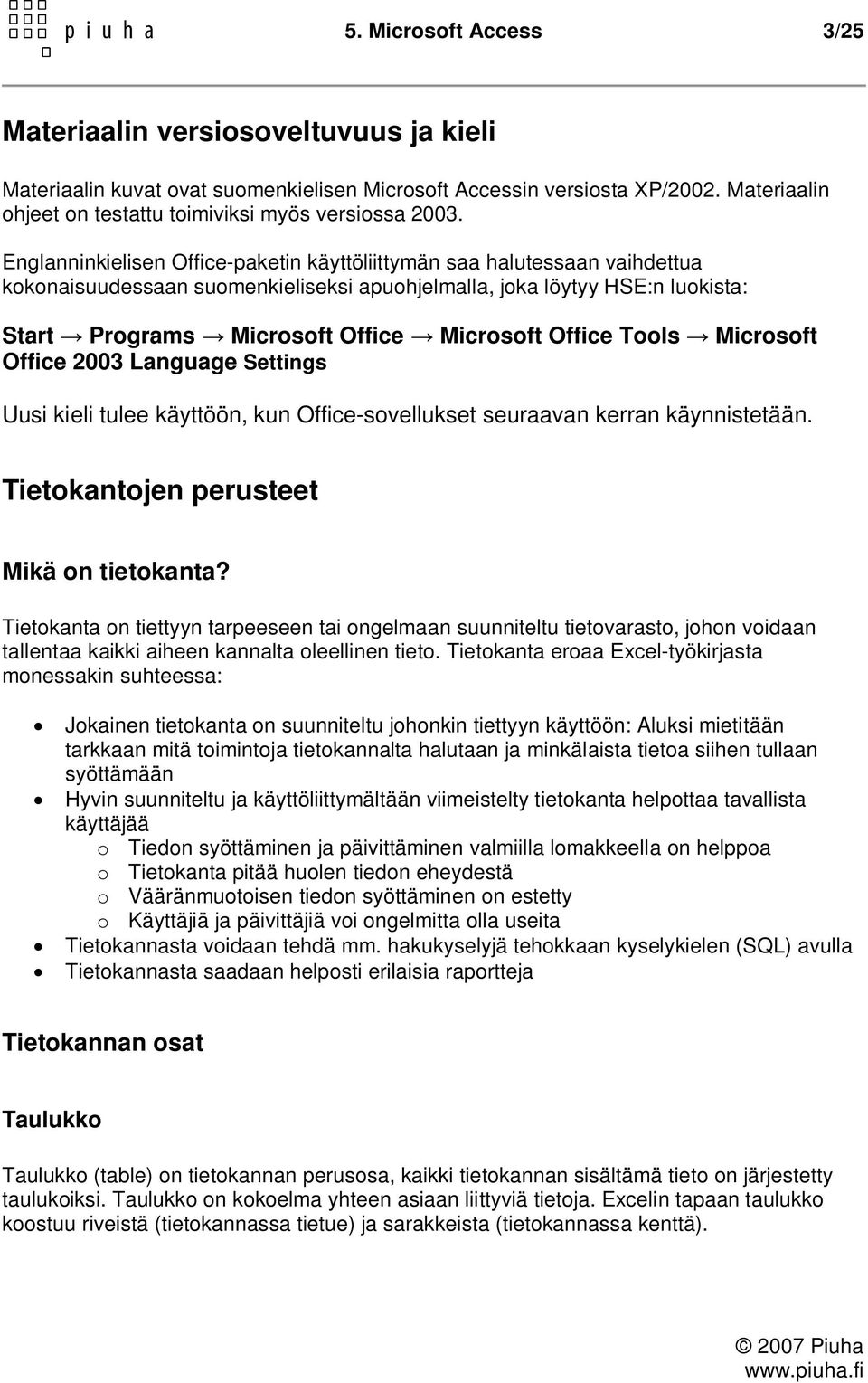 Englanninkielisen Office-paketin käyttöliittymän saa halutessaan vaihdettua kokonaisuudessaan suomenkieliseksi apuohjelmalla, joka löytyy HSE:n luokista: Start Programs Microsoft Office Microsoft