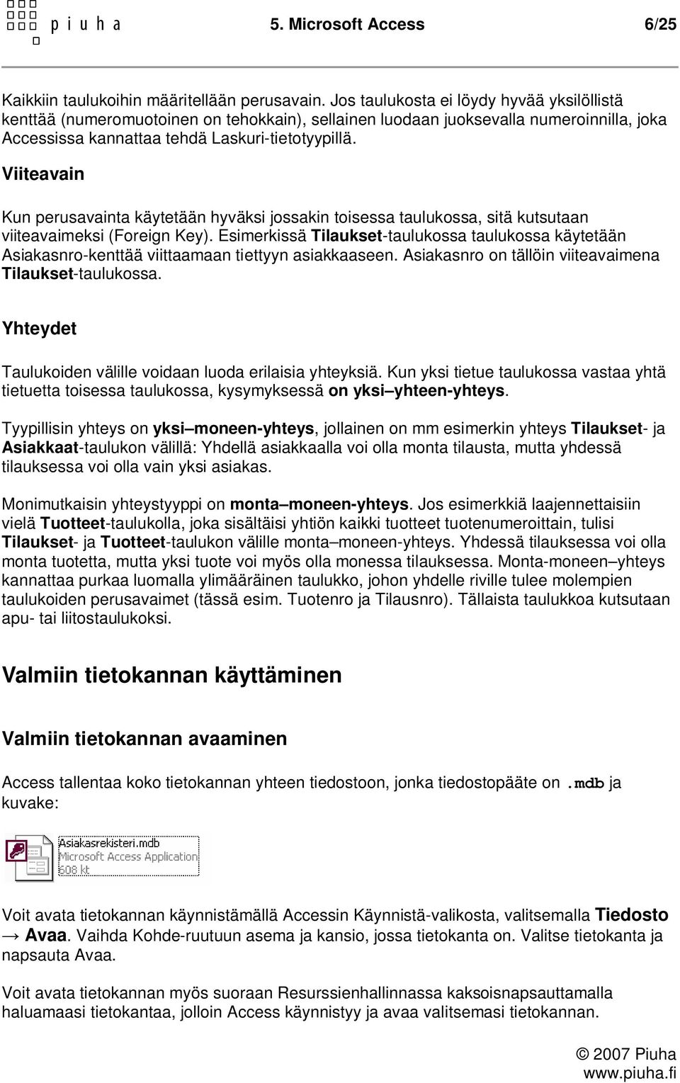 Viiteavain Kun perusavainta käytetään hyväksi jossakin toisessa taulukossa, sitä kutsutaan viiteavaimeksi (Foreign Key).