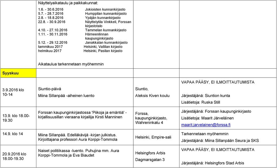 - 29.12.2016 Janakkalan kunnankirjasto tammikuu 2017 Helsinki, Vallilan kirjasto helmikuu 2017 Helsinki, Pasilan kirjasto Aikataulua tarkennetaan myöhemmin Syyskuu 3.9.2016 klo 10-14 Siuntio-päivä Miina Sillanpää -aiheinen luento Siuntio, Aleksis Kiven koulu Järjestäjänä: Siuntion kunta Lisätietoja: Ruska Still 13.