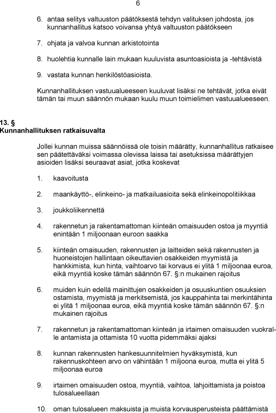 Kunnanhallituksen vastuualueeseen kuuluvat lisäksi ne tehtävät, jotka eivät tämän tai muun säännön mukaan kuulu muun toimielimen vastuualueeseen. 13.