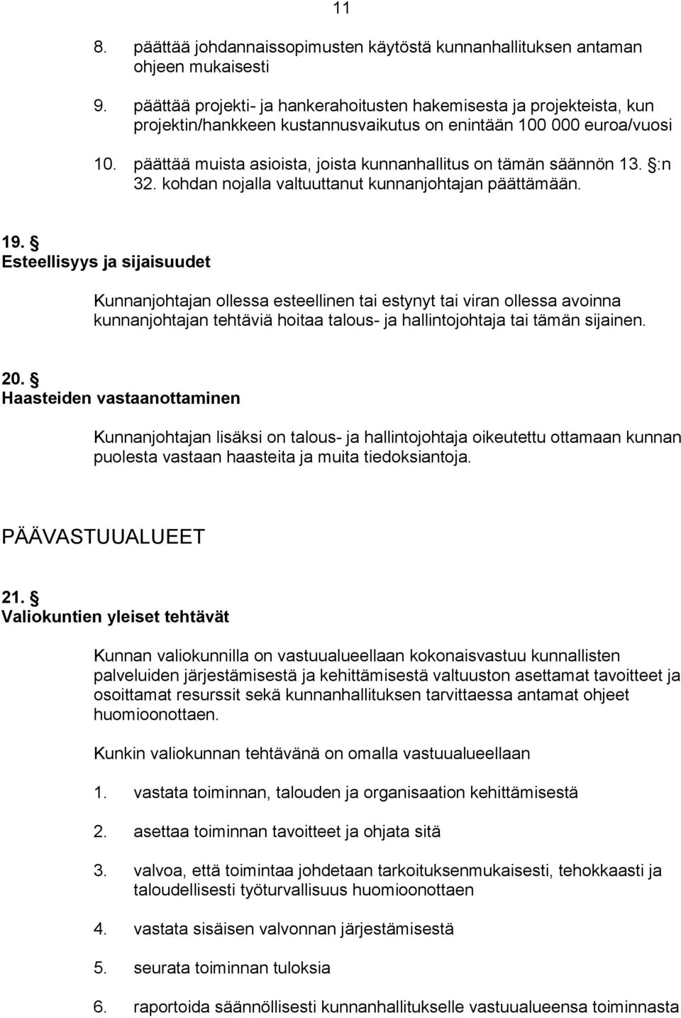 päättää muista asioista, joista kunnanhallitus on tämän säännön 13. :n 32. kohdan nojalla valtuuttanut kunnanjohtajan päättämään. 19.