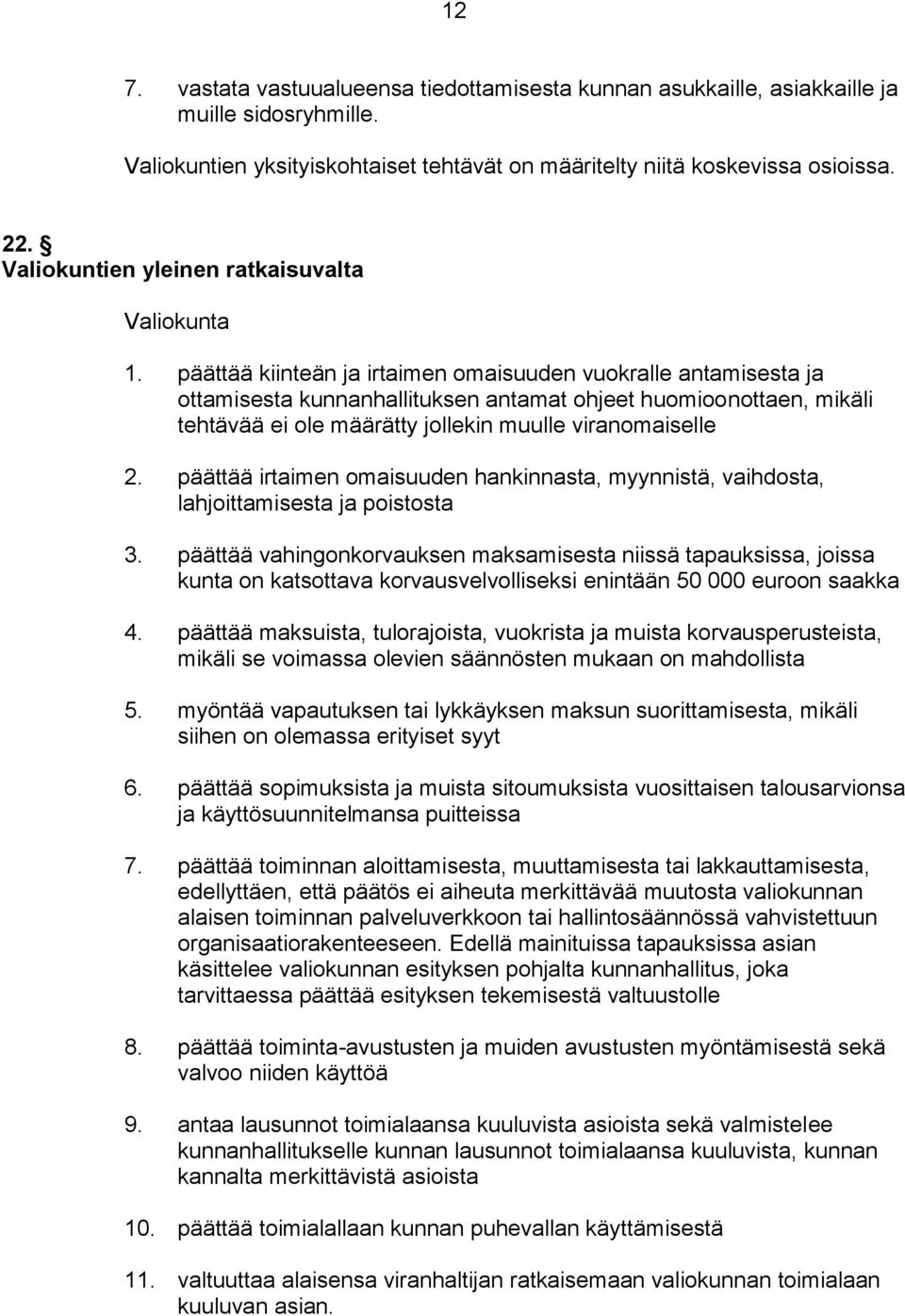 päättää kiinteän ja irtaimen omaisuuden vuokralle antamisesta ja ottamisesta kunnanhallituksen antamat ohjeet huomioonottaen, mikäli tehtävää ei ole määrätty jollekin muulle viranomaiselle 2.