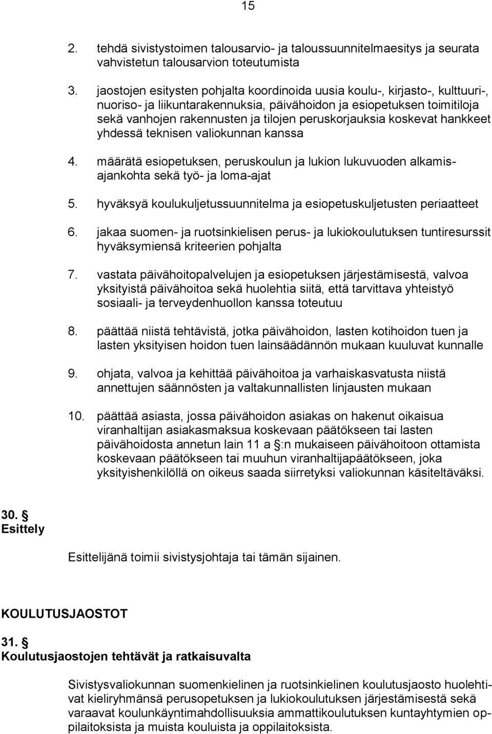 peruskorjauksia koskevat hankkeet yhdessä teknisen valiokunnan kanssa 4. määrätä esiopetuksen, peruskoulun ja lukion lukuvuoden alkamisajankohta sekä työ- ja loma-ajat 5.