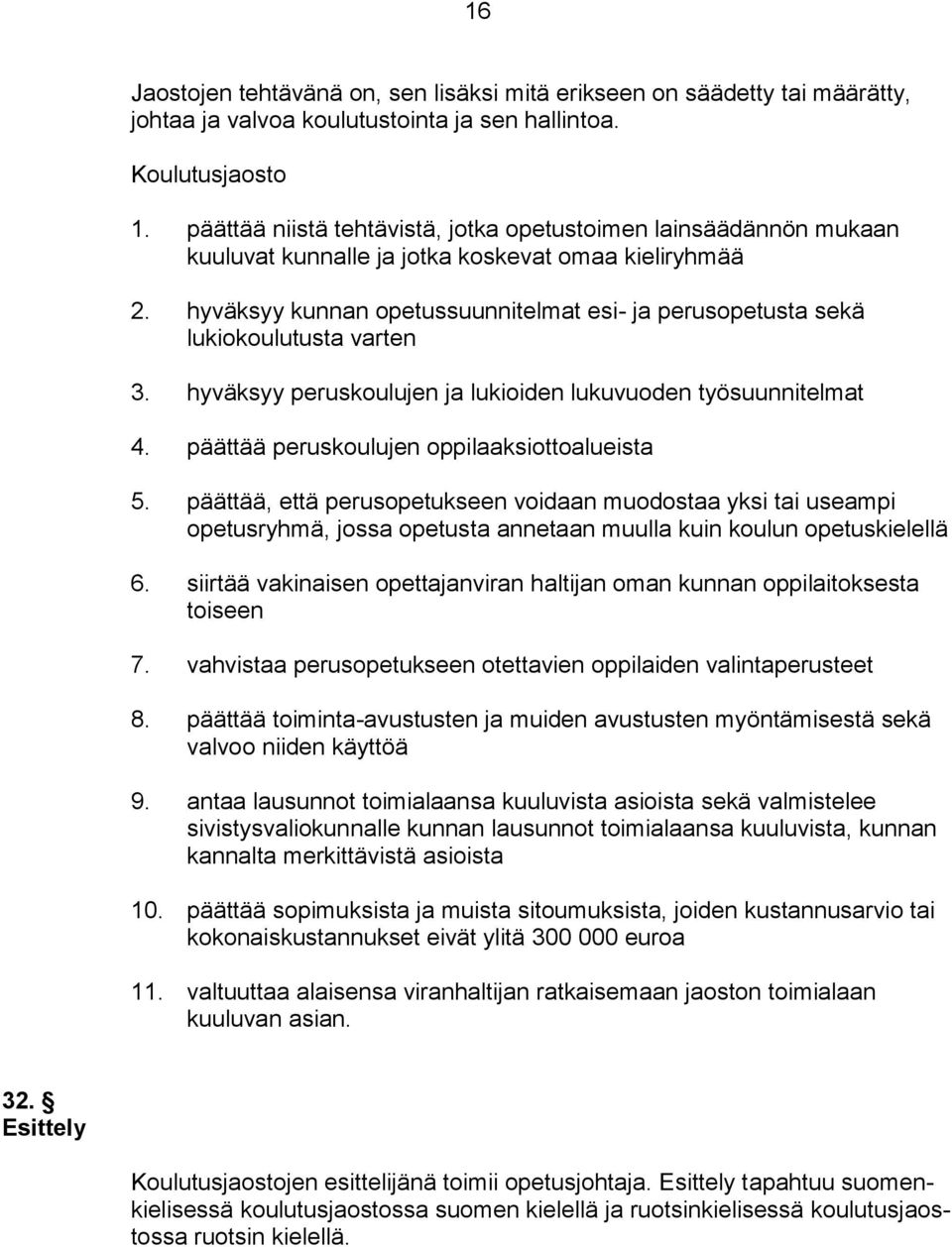 hyväksyy kunnan opetussuunnitelmat esi- ja perusopetusta sekä lukiokoulutusta varten 3. hyväksyy peruskoulujen ja lukioiden lukuvuoden työsuunnitelmat 4.