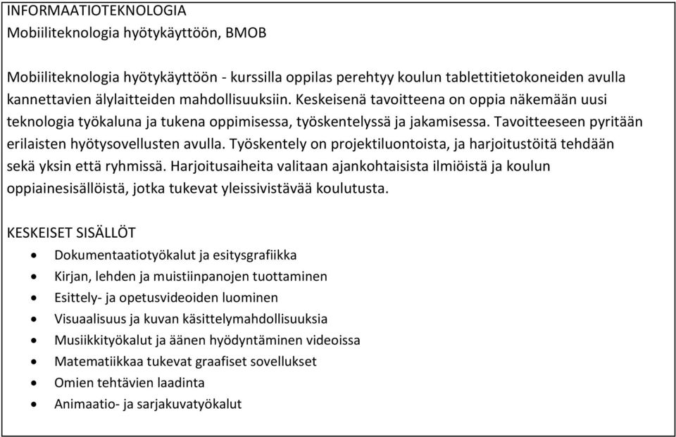 Työskentely on projektiluontoista, ja harjoitustöitä tehdään sekä yksin että ryhmissä.