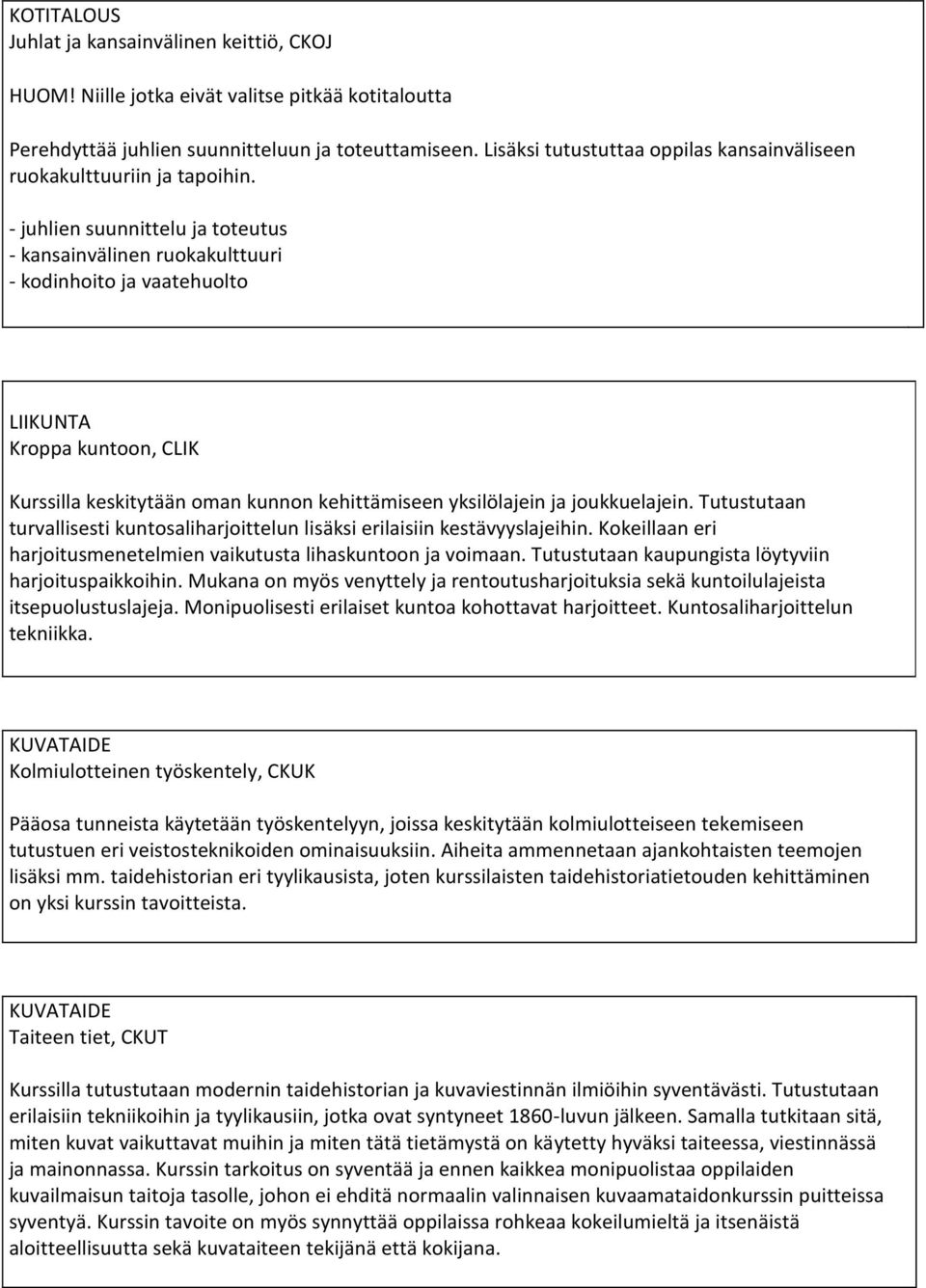 - juhlien suunnittelu ja toteutus - kansainvälinen ruokakulttuuri - kodinhoito ja vaatehuolto LIIKUNTA Kroppa kuntoon, CLIK Kurssilla keskitytään oman kunnon kehittämiseen yksilölajein ja